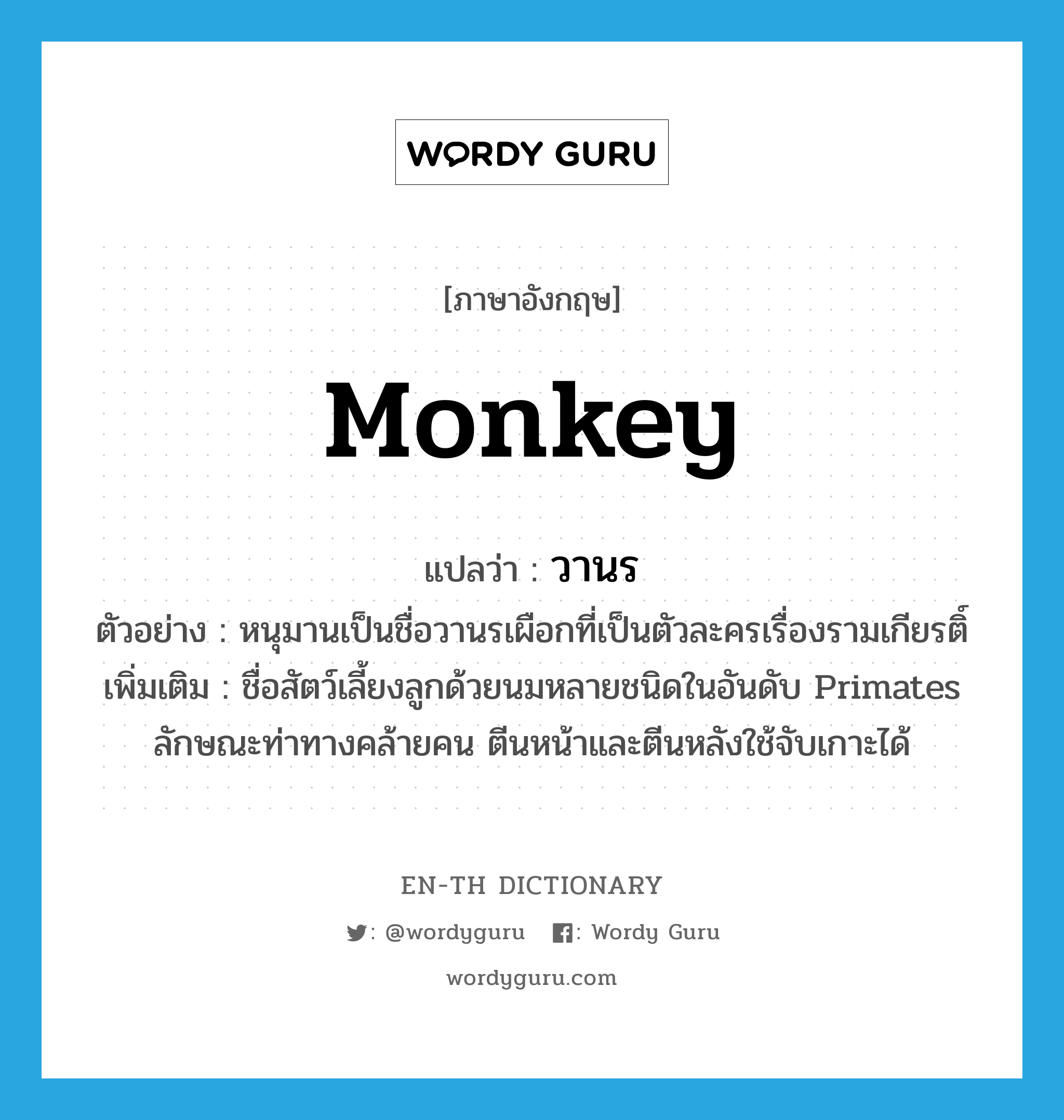 วานร ภาษาอังกฤษ?, คำศัพท์ภาษาอังกฤษ วานร แปลว่า monkey ประเภท N ตัวอย่าง หนุมานเป็นชื่อวานรเผือกที่เป็นตัวละครเรื่องรามเกียรติ์ เพิ่มเติม ชื่อสัตว์เลี้ยงลูกด้วยนมหลายชนิดในอันดับ Primates ลักษณะท่าทางคล้ายคน ตีนหน้าและตีนหลังใช้จับเกาะได้ หมวด N