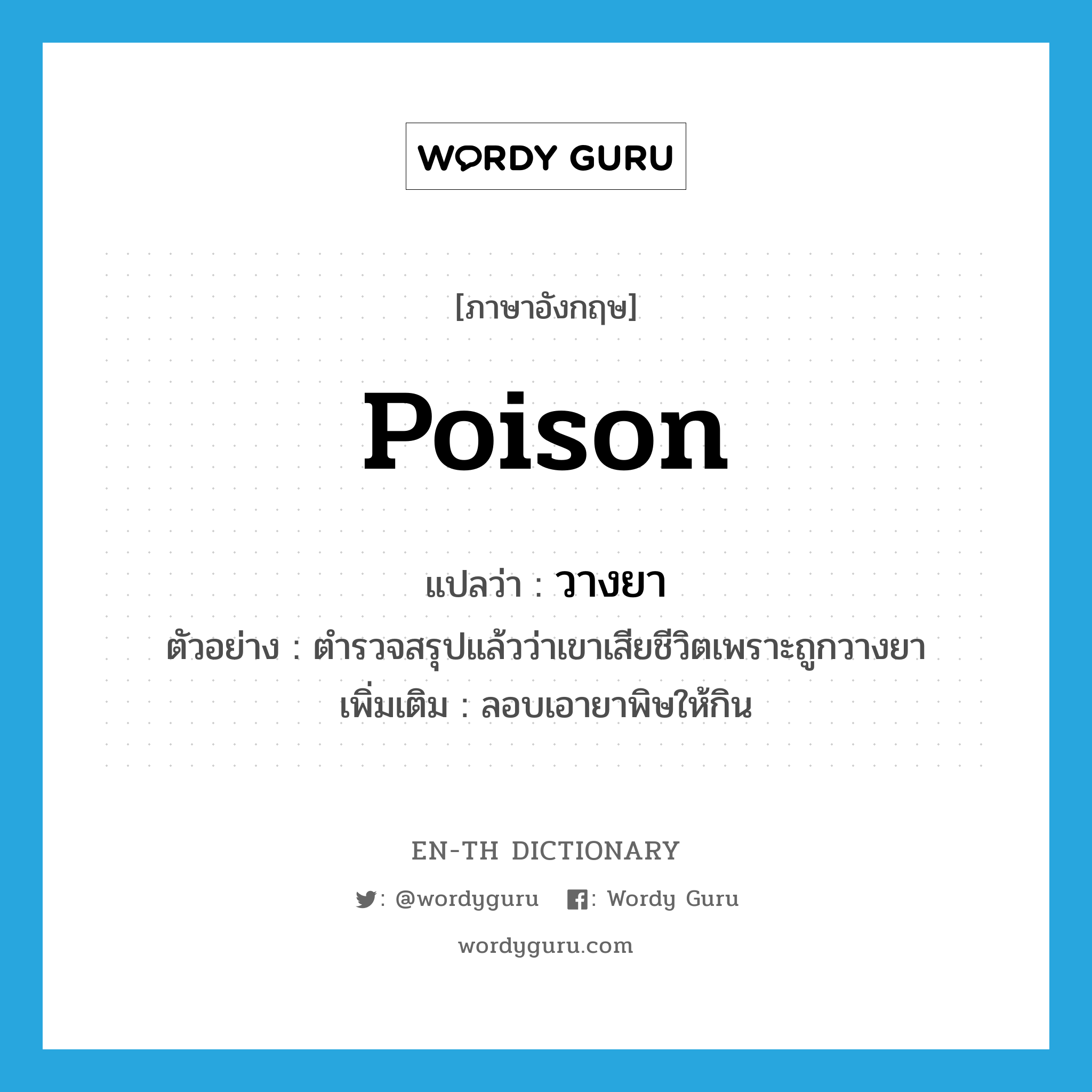 poison แปลว่า?, คำศัพท์ภาษาอังกฤษ poison แปลว่า วางยา ประเภท V ตัวอย่าง ตำรวจสรุปแล้วว่าเขาเสียชีวิตเพราะถูกวางยา เพิ่มเติม ลอบเอายาพิษให้กิน หมวด V