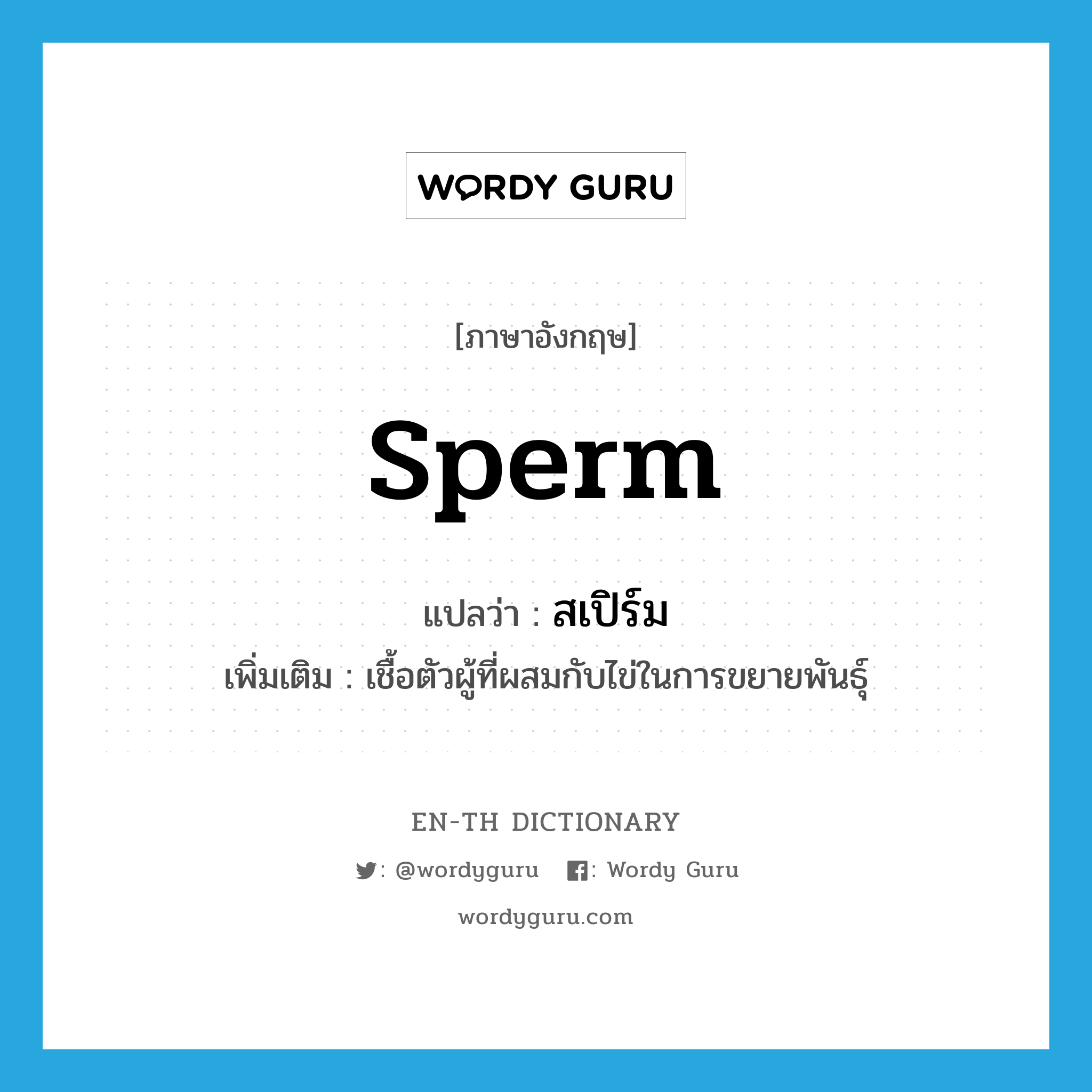 sperm แปลว่า?, คำศัพท์ภาษาอังกฤษ sperm แปลว่า สเปิร์ม ประเภท N เพิ่มเติม เชื้อตัวผู้ที่ผสมกับไข่ในการขยายพันธุ์ หมวด N