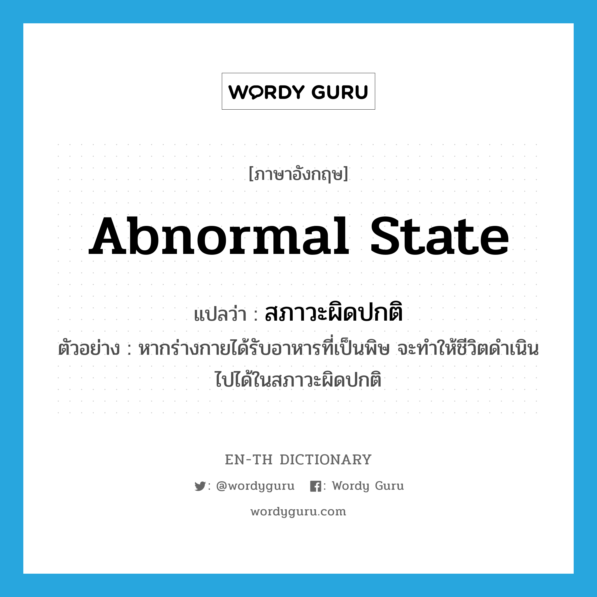 abnormal state แปลว่า?, คำศัพท์ภาษาอังกฤษ abnormal state แปลว่า สภาวะผิดปกติ ประเภท N ตัวอย่าง หากร่างกายได้รับอาหารที่เป็นพิษ จะทำให้ชีวิตดำเนินไปได้ในสภาวะผิดปกติ หมวด N