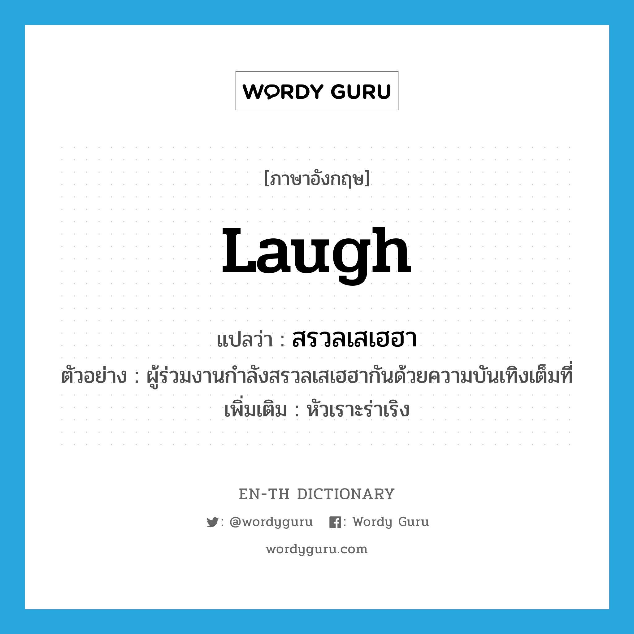 laugh แปลว่า?, คำศัพท์ภาษาอังกฤษ laugh แปลว่า สรวลเสเฮฮา ประเภท V ตัวอย่าง ผู้ร่วมงานกำลังสรวลเสเฮฮากันด้วยความบันเทิงเต็มที่ เพิ่มเติม หัวเราะร่าเริง หมวด V