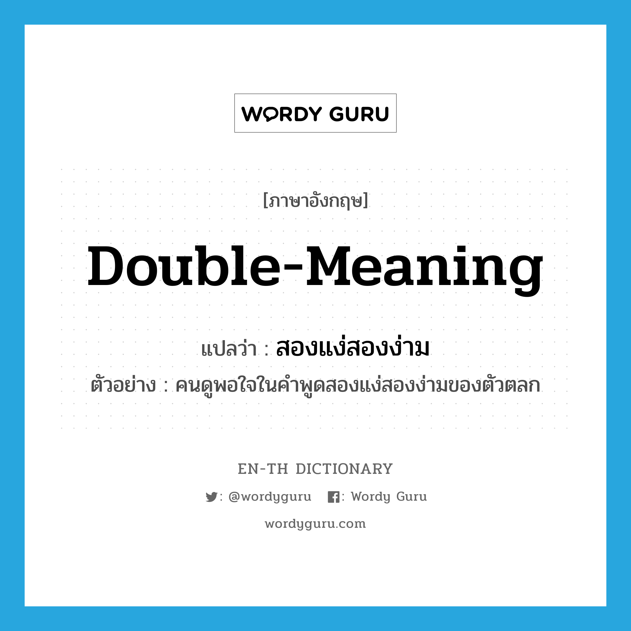 double-meaning แปลว่า?, คำศัพท์ภาษาอังกฤษ double-meaning แปลว่า สองแง่สองง่าม ประเภท ADJ ตัวอย่าง คนดูพอใจในคำพูดสองแง่สองง่ามของตัวตลก หมวด ADJ