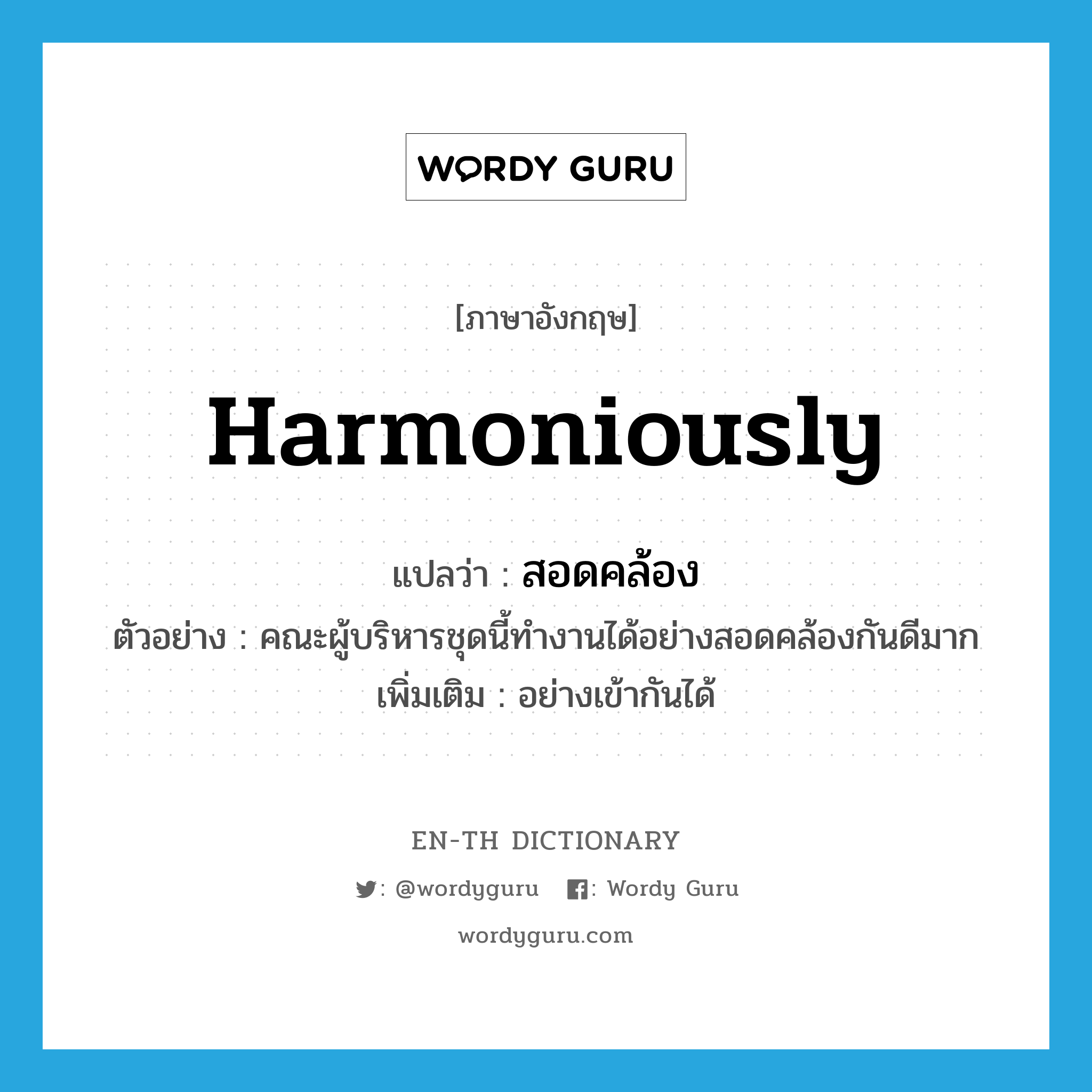 harmoniously แปลว่า?, คำศัพท์ภาษาอังกฤษ harmoniously แปลว่า สอดคล้อง ประเภท ADV ตัวอย่าง คณะผู้บริหารชุดนี้ทำงานได้อย่างสอดคล้องกันดีมาก เพิ่มเติม อย่างเข้ากันได้ หมวด ADV