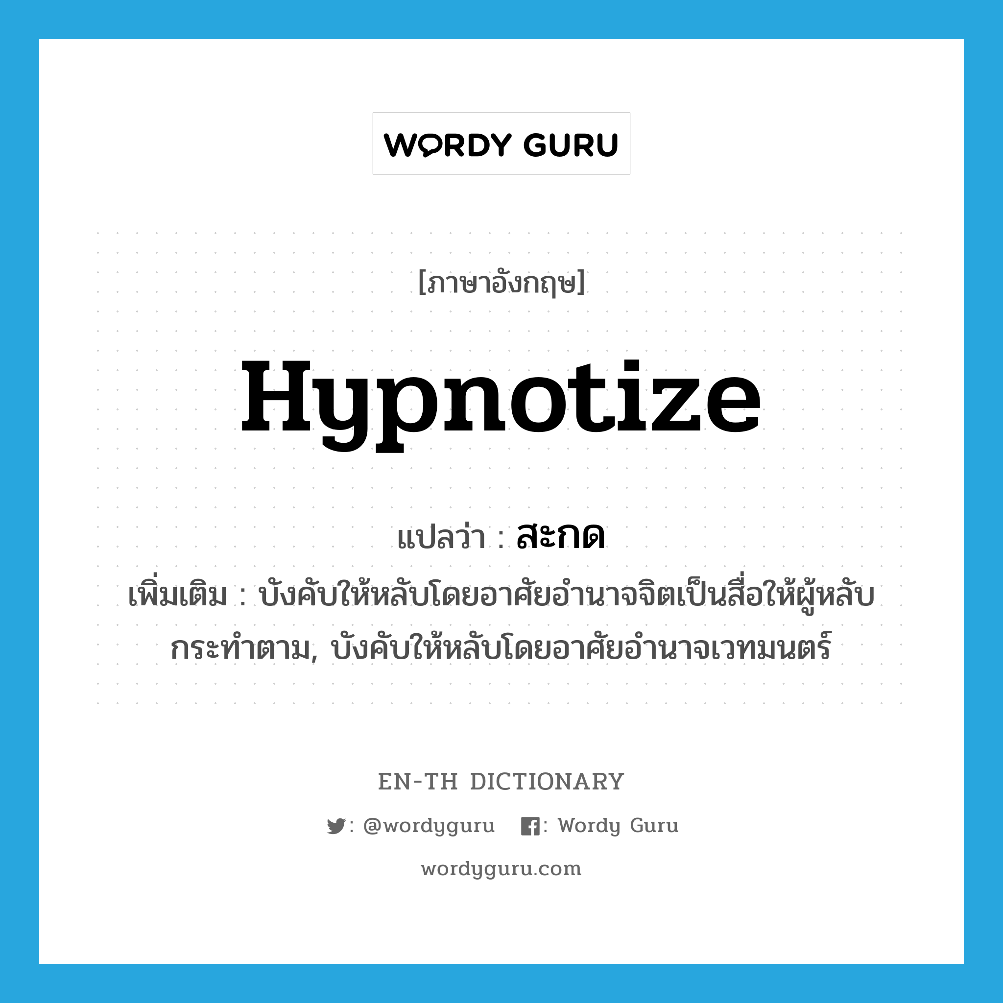 hypnotize แปลว่า?, คำศัพท์ภาษาอังกฤษ hypnotize แปลว่า สะกด ประเภท V เพิ่มเติม บังคับให้หลับโดยอาศัยอำนาจจิตเป็นสื่อให้ผู้หลับกระทำตาม, บังคับให้หลับโดยอาศัยอำนาจเวทมนตร์ หมวด V