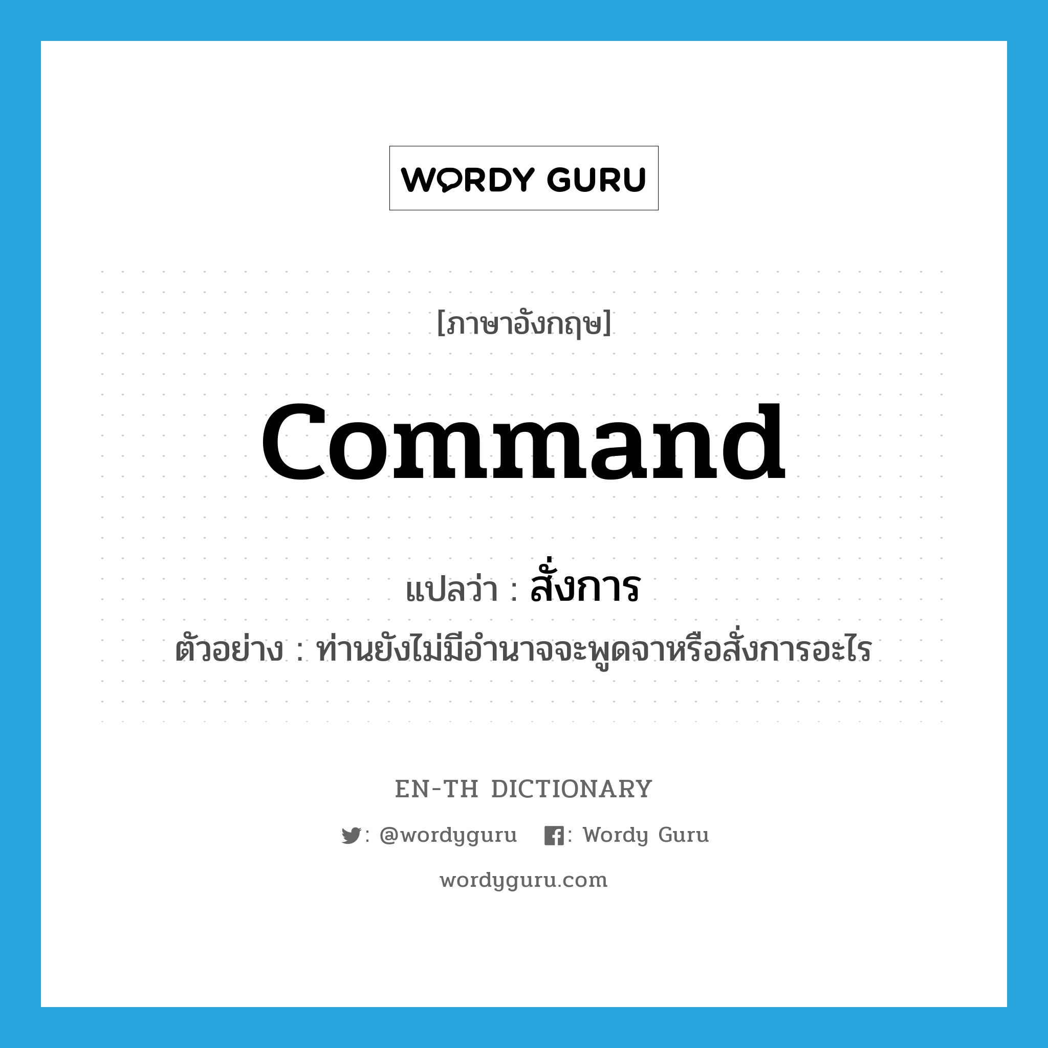 command แปลว่า?, คำศัพท์ภาษาอังกฤษ command แปลว่า สั่งการ ประเภท V ตัวอย่าง ท่านยังไม่มีอำนาจจะพูดจาหรือสั่งการอะไร หมวด V