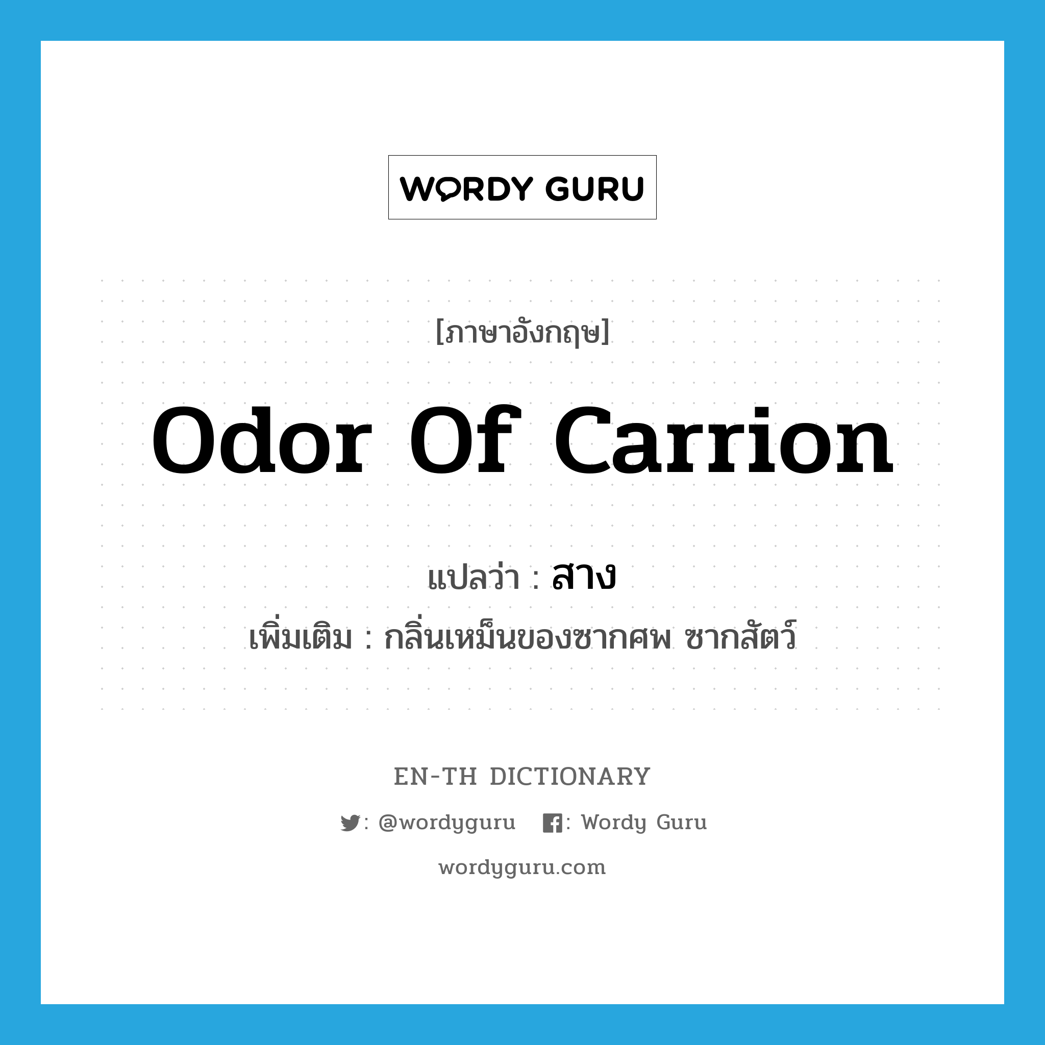 odor of carrion แปลว่า?, คำศัพท์ภาษาอังกฤษ odor of carrion แปลว่า สาง ประเภท N เพิ่มเติม กลิ่นเหม็นของซากศพ ซากสัตว์ หมวด N