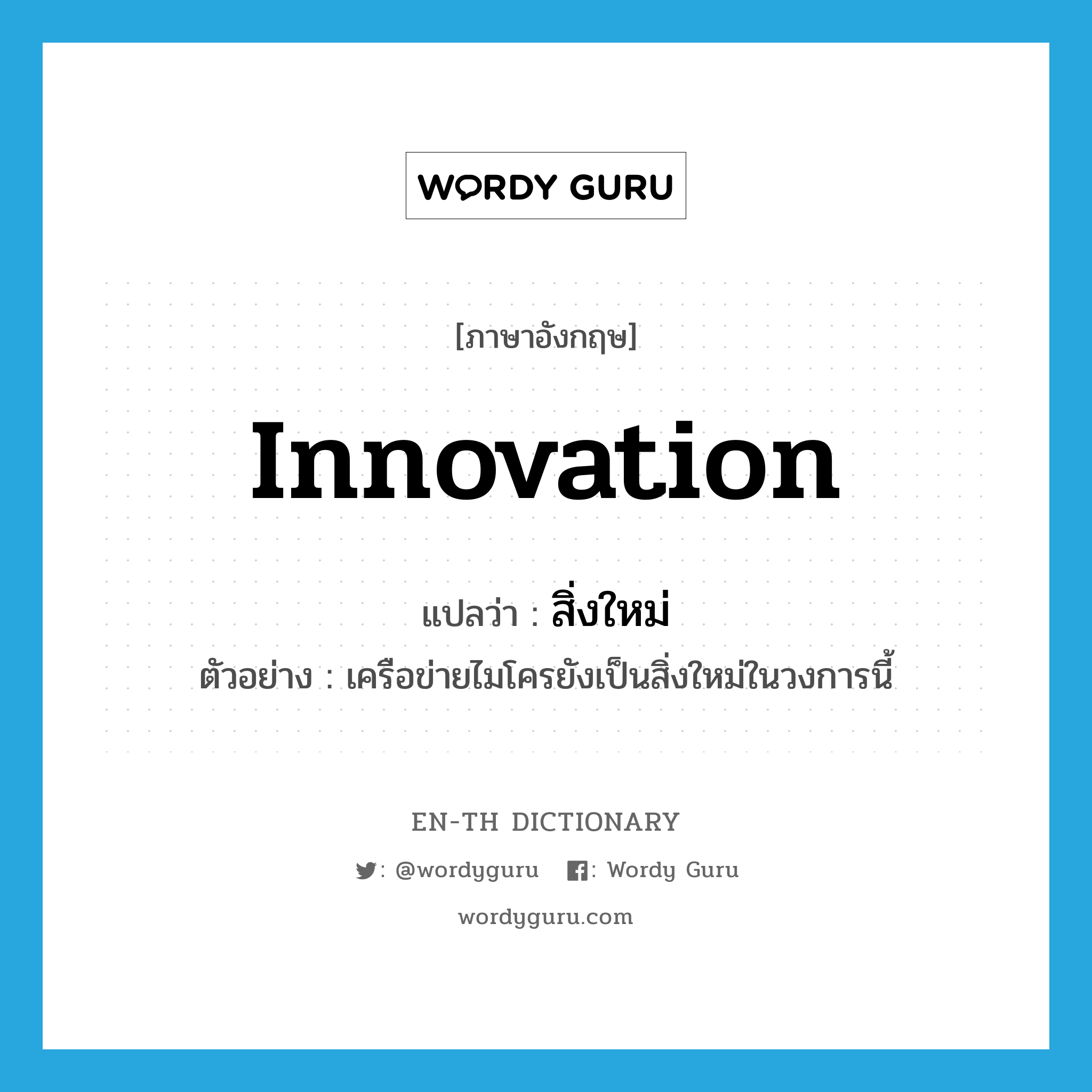 innovation แปลว่า?, คำศัพท์ภาษาอังกฤษ innovation แปลว่า สิ่งใหม่ ประเภท N ตัวอย่าง เครือข่ายไมโครยังเป็นสิ่งใหม่ในวงการนี้ หมวด N