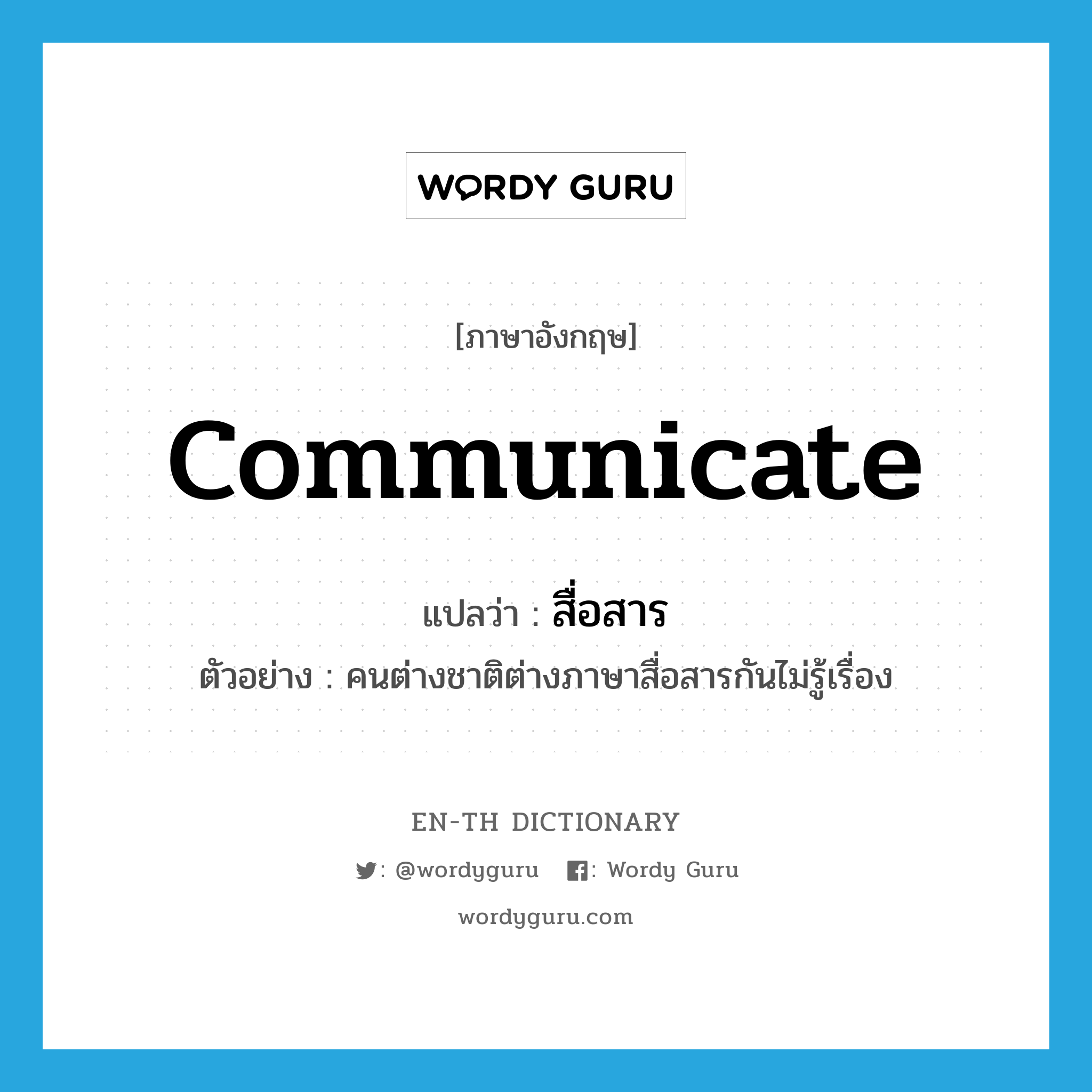 communicate แปลว่า?, คำศัพท์ภาษาอังกฤษ communicate แปลว่า สื่อสาร ประเภท V ตัวอย่าง คนต่างชาติต่างภาษาสื่อสารกันไม่รู้เรื่อง หมวด V