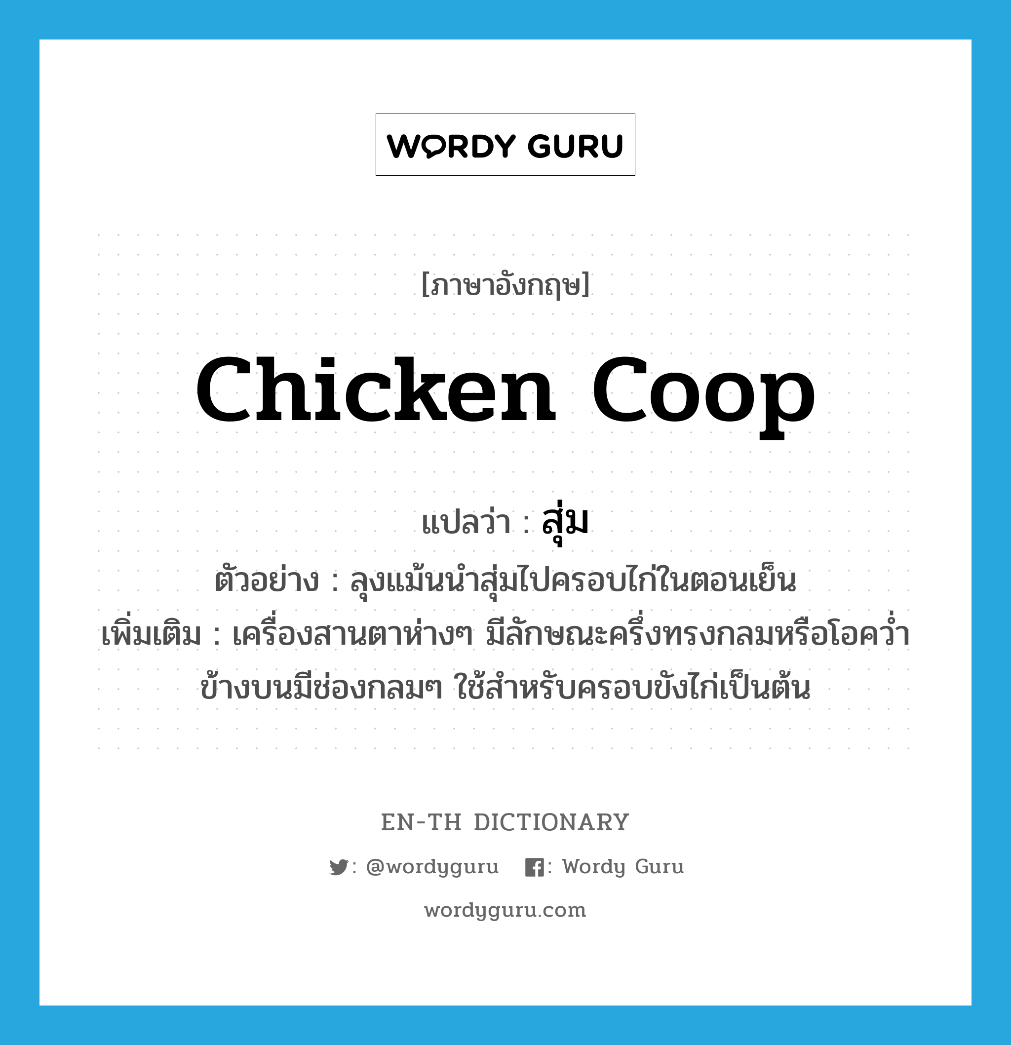 chicken coop แปลว่า?, คำศัพท์ภาษาอังกฤษ chicken coop แปลว่า สุ่ม ประเภท N ตัวอย่าง ลุงแม้นนำสุ่มไปครอบไก่ในตอนเย็น เพิ่มเติม เครื่องสานตาห่างๆ มีลักษณะครึ่งทรงกลมหรือโอคว่ำ ข้างบนมีช่องกลมๆ ใช้สำหรับครอบขังไก่เป็นต้น หมวด N