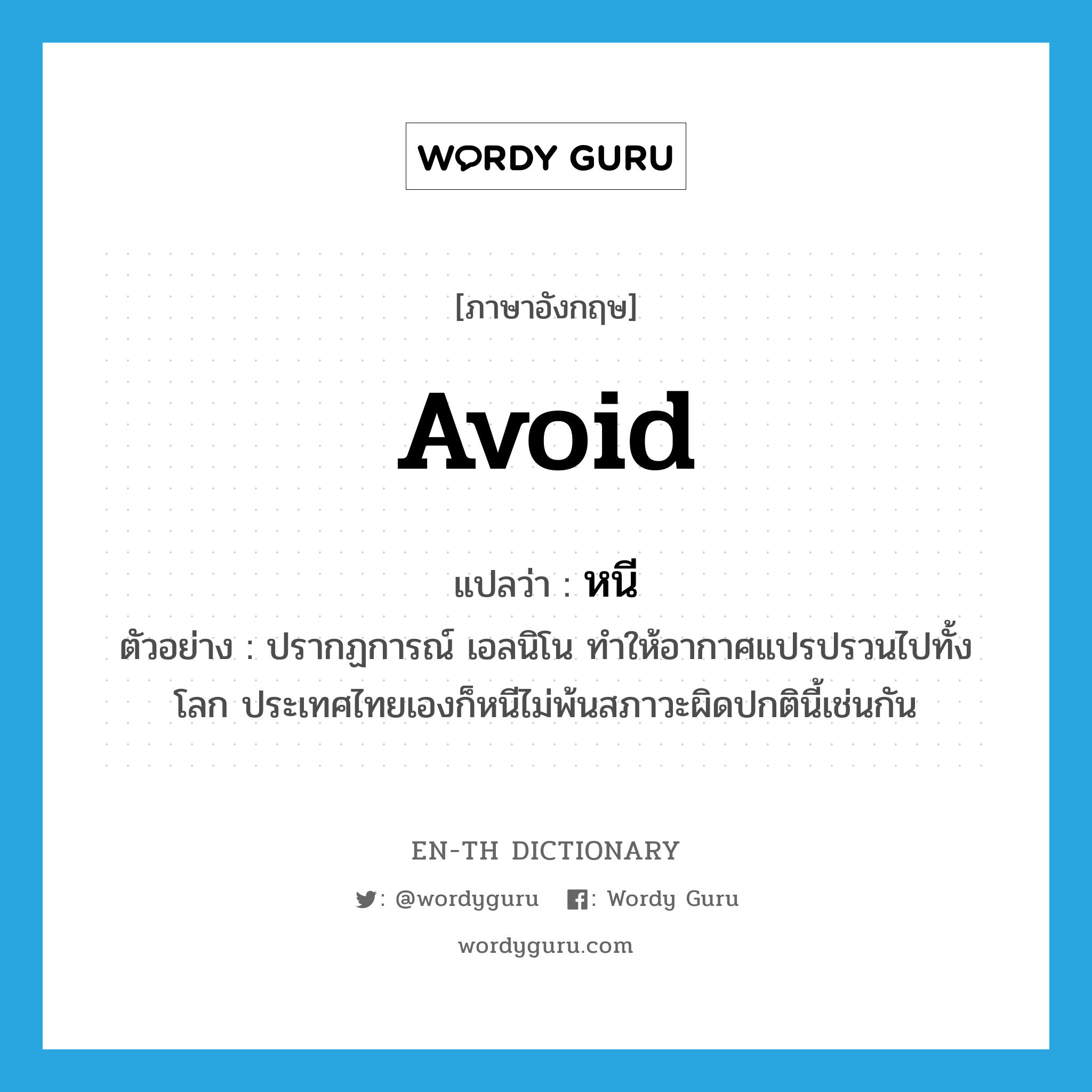 avoid แปลว่า?, คำศัพท์ภาษาอังกฤษ avoid แปลว่า หนี ประเภท V ตัวอย่าง ปรากฏการณ์ เอลนิโน ทำให้อากาศแปรปรวนไปทั้งโลก ประเทศไทยเองก็หนีไม่พ้นสภาวะผิดปกตินี้เช่นกัน หมวด V