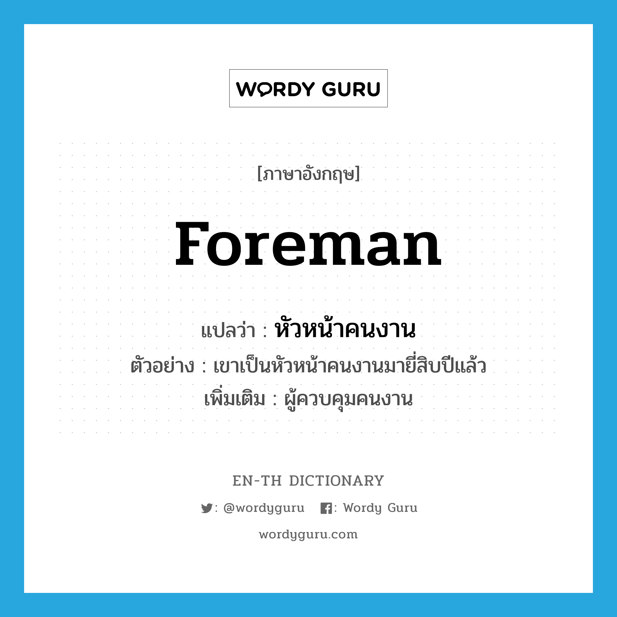 foreman แปลว่า?, คำศัพท์ภาษาอังกฤษ foreman แปลว่า หัวหน้าคนงาน ประเภท N ตัวอย่าง เขาเป็นหัวหน้าคนงานมายี่สิบปีแล้ว เพิ่มเติม ผู้ควบคุมคนงาน หมวด N