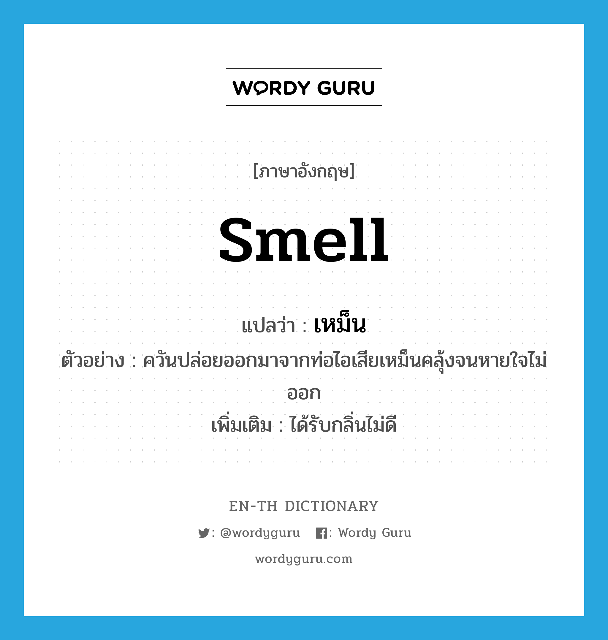 smell แปลว่า?, คำศัพท์ภาษาอังกฤษ smell แปลว่า เหม็น ประเภท V ตัวอย่าง ควันปล่อยออกมาจากท่อไอเสียเหม็นคลุ้งจนหายใจไม่ออก เพิ่มเติม ได้รับกลิ่นไม่ดี หมวด V