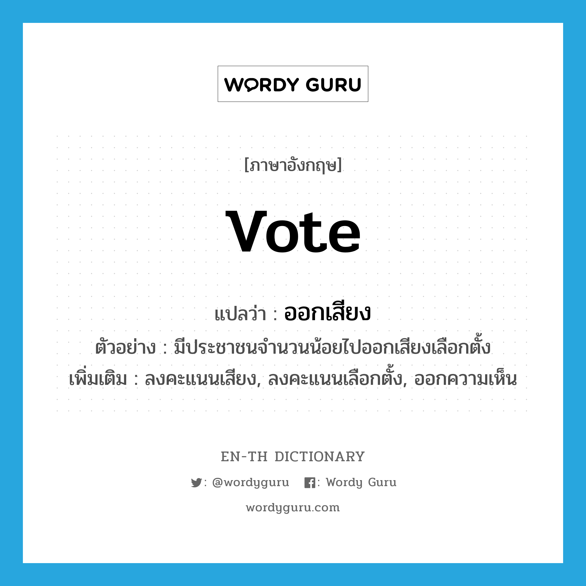 vote แปลว่า?, คำศัพท์ภาษาอังกฤษ vote แปลว่า ออกเสียง ประเภท V ตัวอย่าง มีประชาชนจำนวนน้อยไปออกเสียงเลือกตั้ง เพิ่มเติม ลงคะแนนเสียง, ลงคะแนนเลือกตั้ง, ออกความเห็น หมวด V