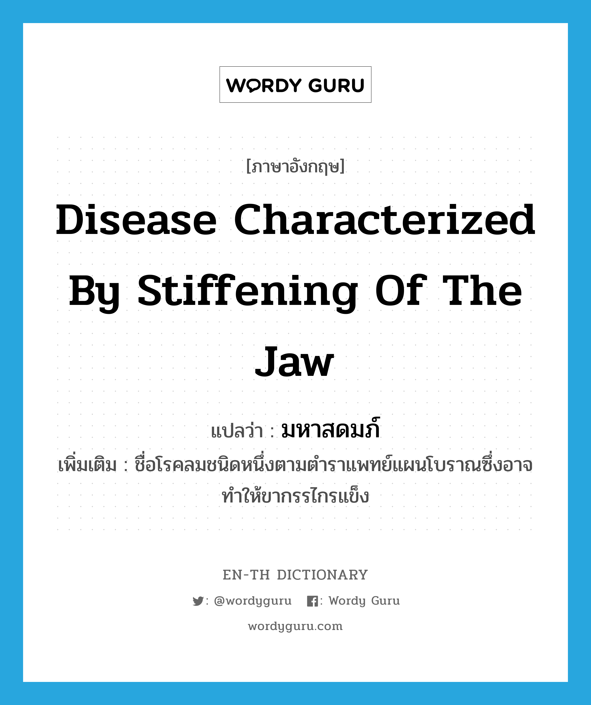 disease characterized by stiffening of the jaw แปลว่า?, คำศัพท์ภาษาอังกฤษ disease characterized by stiffening of the jaw แปลว่า มหาสดมภ์ ประเภท N เพิ่มเติม ชื่อโรคลมชนิดหนึ่งตามตำราแพทย์แผนโบราณซึ่งอาจทำให้ขากรรไกรแข็ง หมวด N