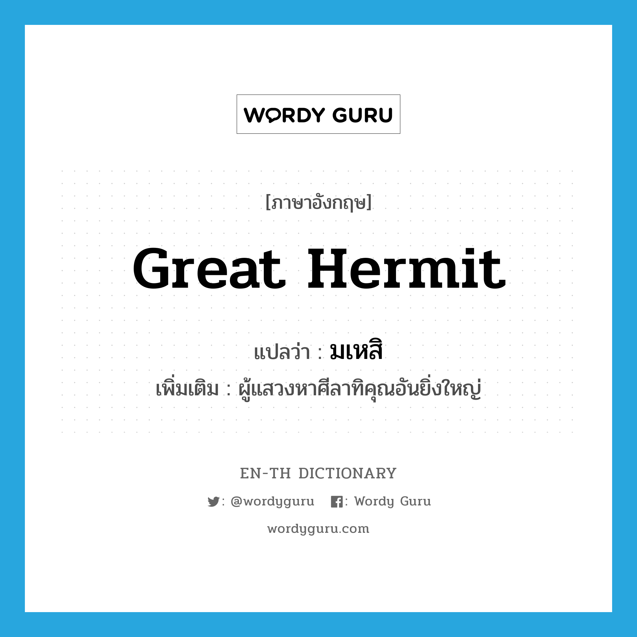 great hermit แปลว่า?, คำศัพท์ภาษาอังกฤษ great hermit แปลว่า มเหสิ ประเภท N เพิ่มเติม ผู้แสวงหาศีลาทิคุณอันยิ่งใหญ่ หมวด N