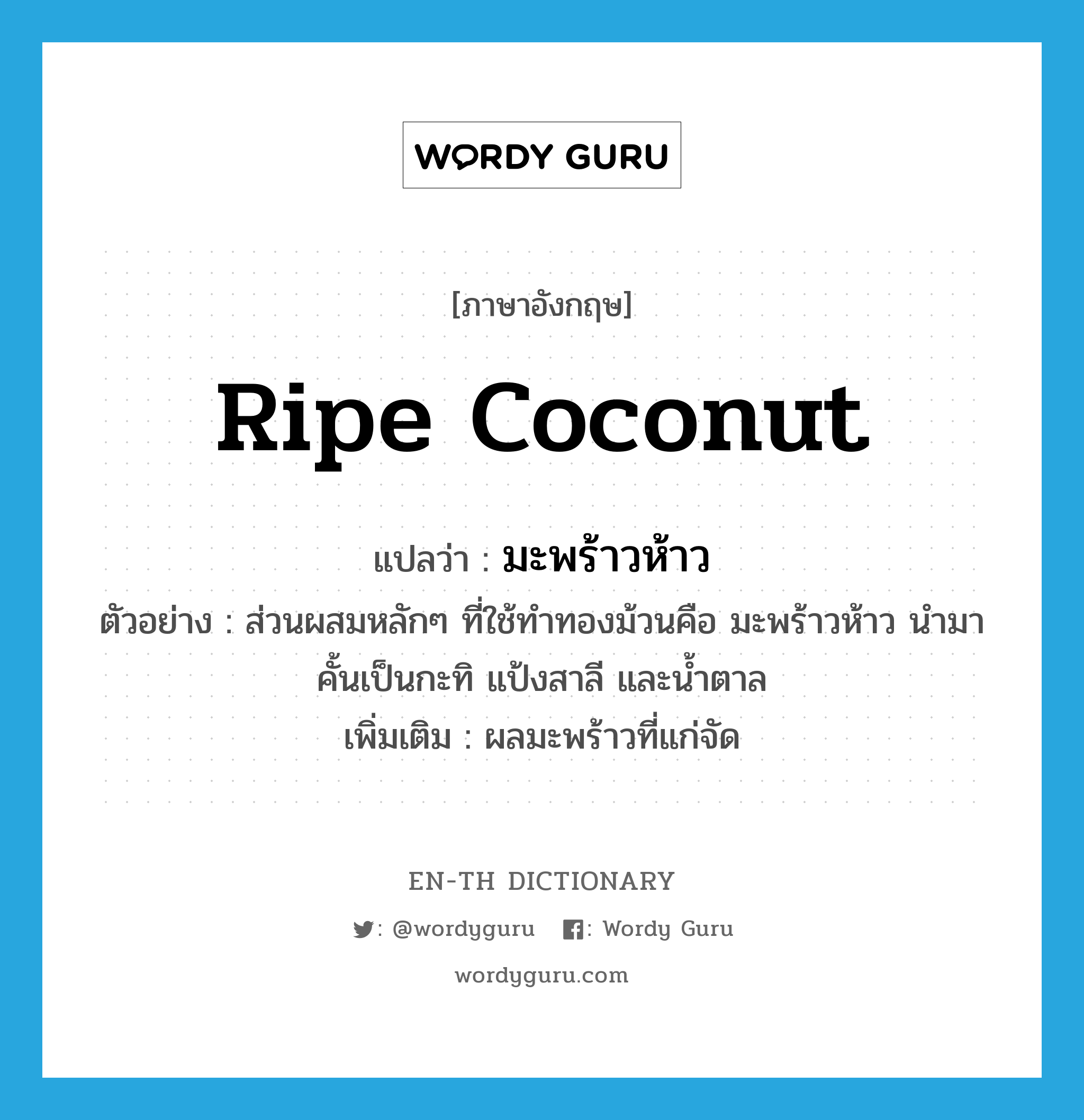 ripe coconut แปลว่า?, คำศัพท์ภาษาอังกฤษ ripe coconut แปลว่า มะพร้าวห้าว ประเภท N ตัวอย่าง ส่วนผสมหลักๆ ที่ใช้ทำทองม้วนคือ มะพร้าวห้าว นำมาคั้นเป็นกะทิ แป้งสาลี และน้ำตาล เพิ่มเติม ผลมะพร้าวที่แก่จัด หมวด N