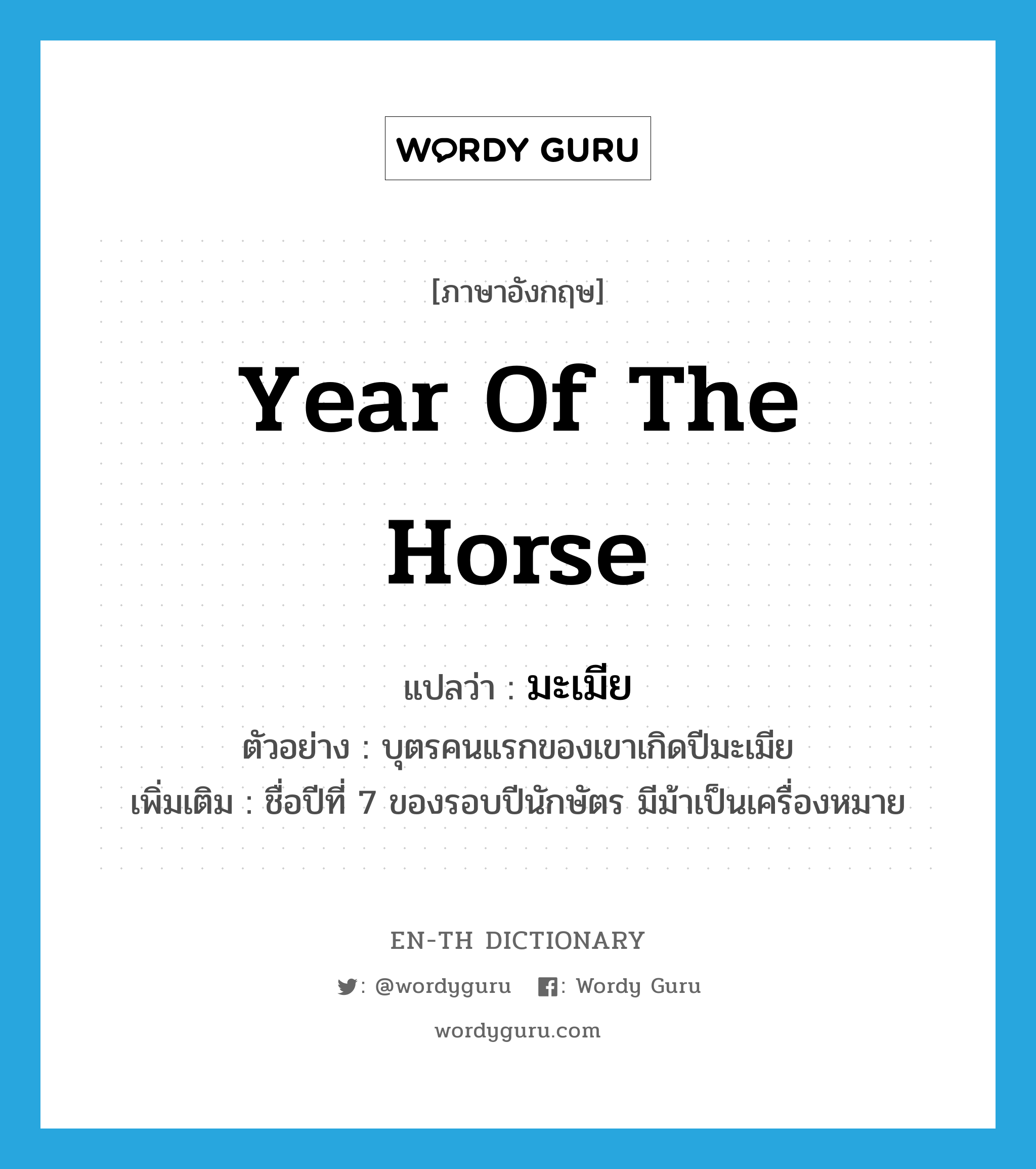 year of the Horse แปลว่า?, คำศัพท์ภาษาอังกฤษ year of the Horse แปลว่า มะเมีย ประเภท N ตัวอย่าง บุตรคนแรกของเขาเกิดปีมะเมีย เพิ่มเติม ชื่อปีที่ 7 ของรอบปีนักษัตร มีม้าเป็นเครื่องหมาย หมวด N