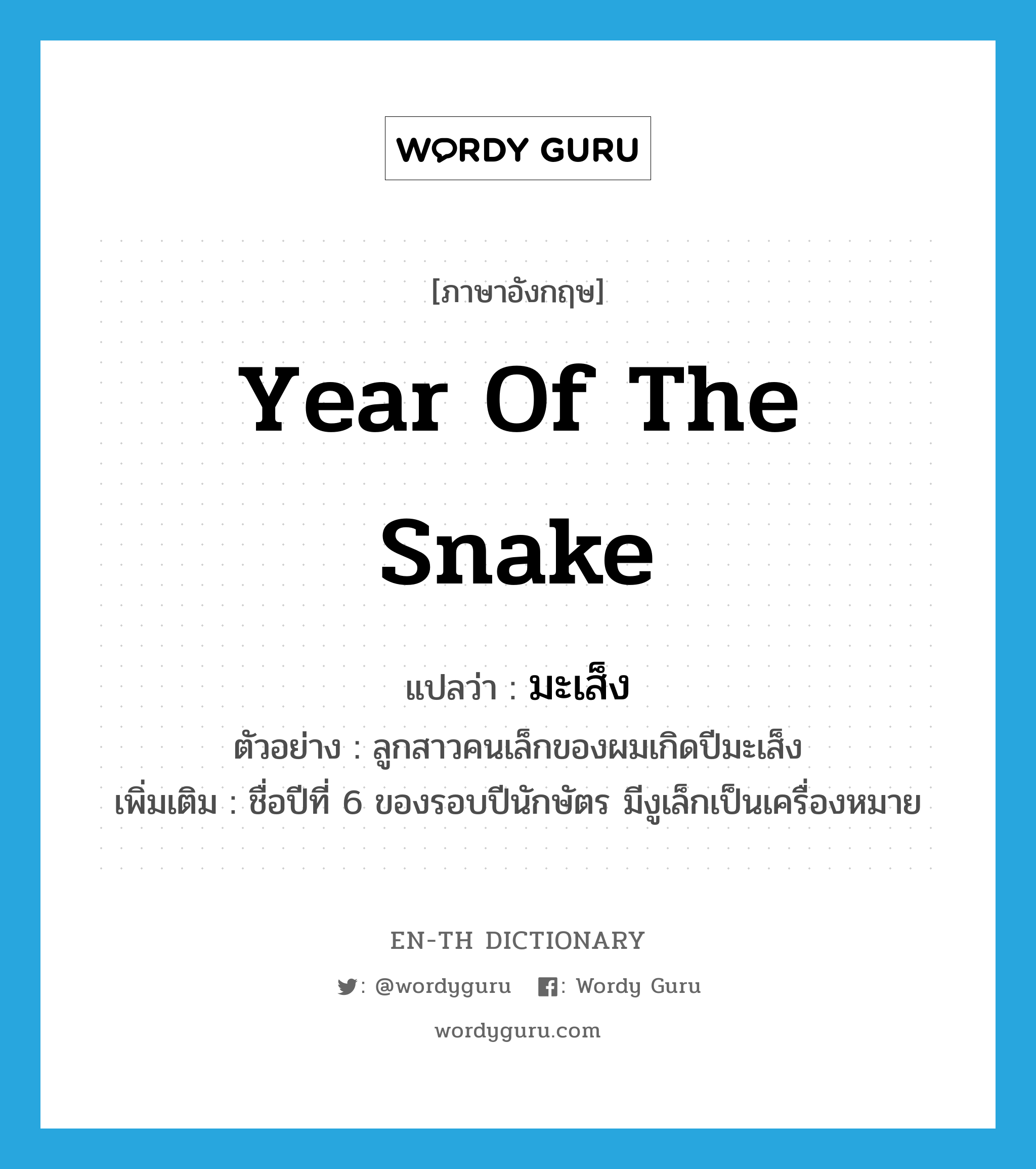 year of the Snake แปลว่า?, คำศัพท์ภาษาอังกฤษ year of the Snake แปลว่า มะเส็ง ประเภท N ตัวอย่าง ลูกสาวคนเล็กของผมเกิดปีมะเส็ง เพิ่มเติม ชื่อปีที่ 6 ของรอบปีนักษัตร มีงูเล็กเป็นเครื่องหมาย หมวด N