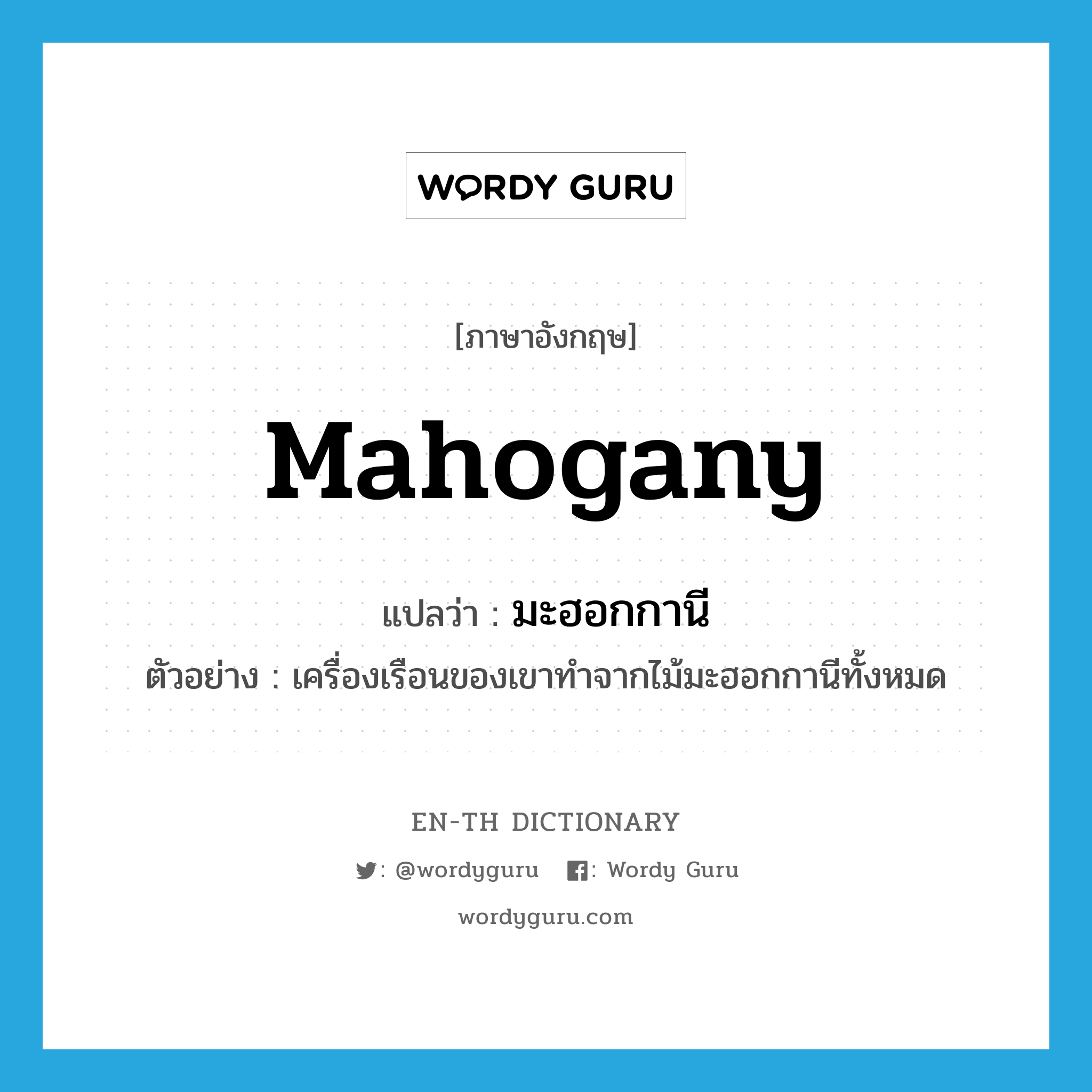 mahogany แปลว่า?, คำศัพท์ภาษาอังกฤษ mahogany แปลว่า มะฮอกกานี ประเภท N ตัวอย่าง เครื่องเรือนของเขาทำจากไม้มะฮอกกานีทั้งหมด หมวด N