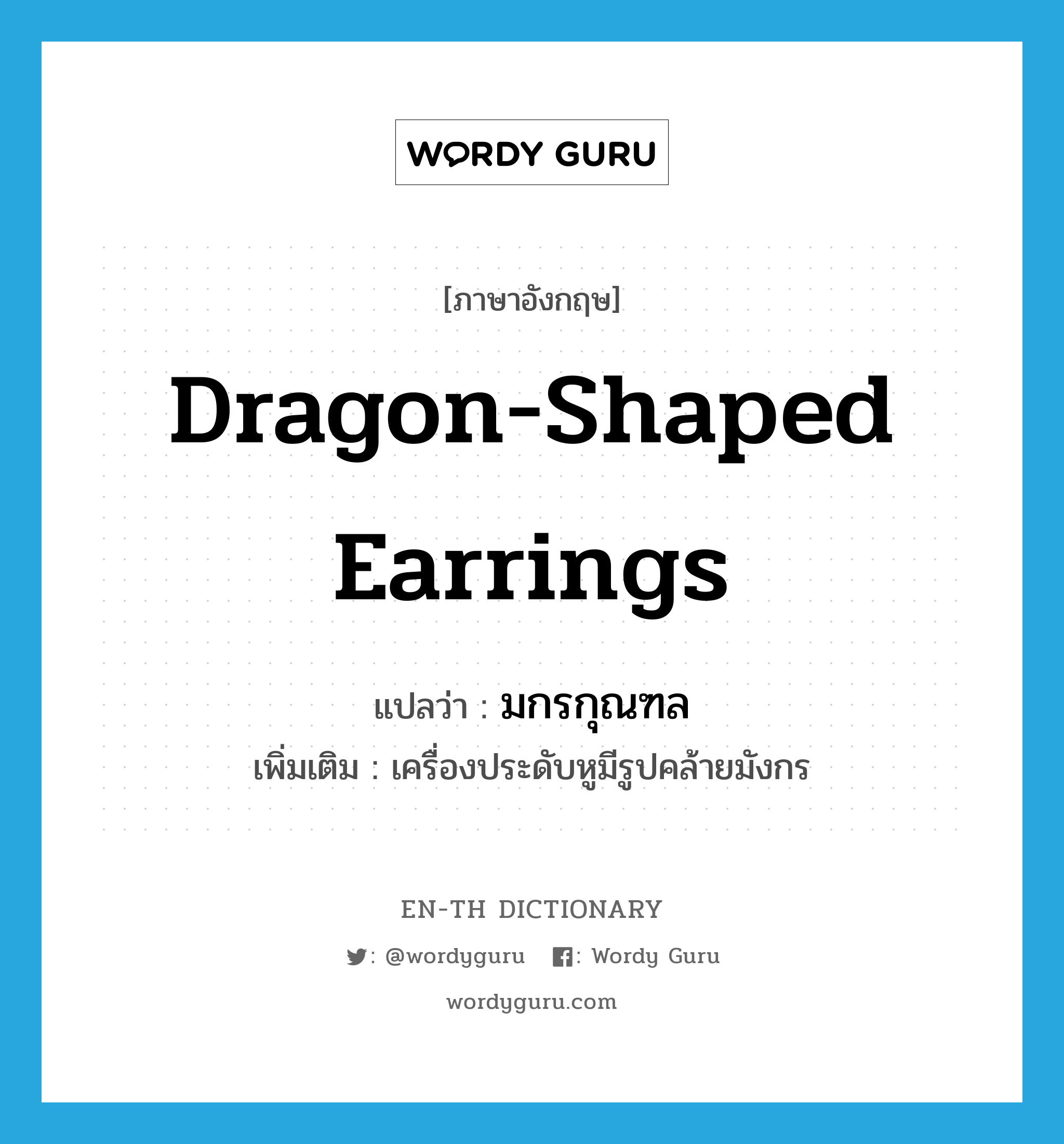 มกรกุณฑล ภาษาอังกฤษ?, คำศัพท์ภาษาอังกฤษ มกรกุณฑล แปลว่า dragon-shaped earrings ประเภท N เพิ่มเติม เครื่องประดับหูมีรูปคล้ายมังกร หมวด N