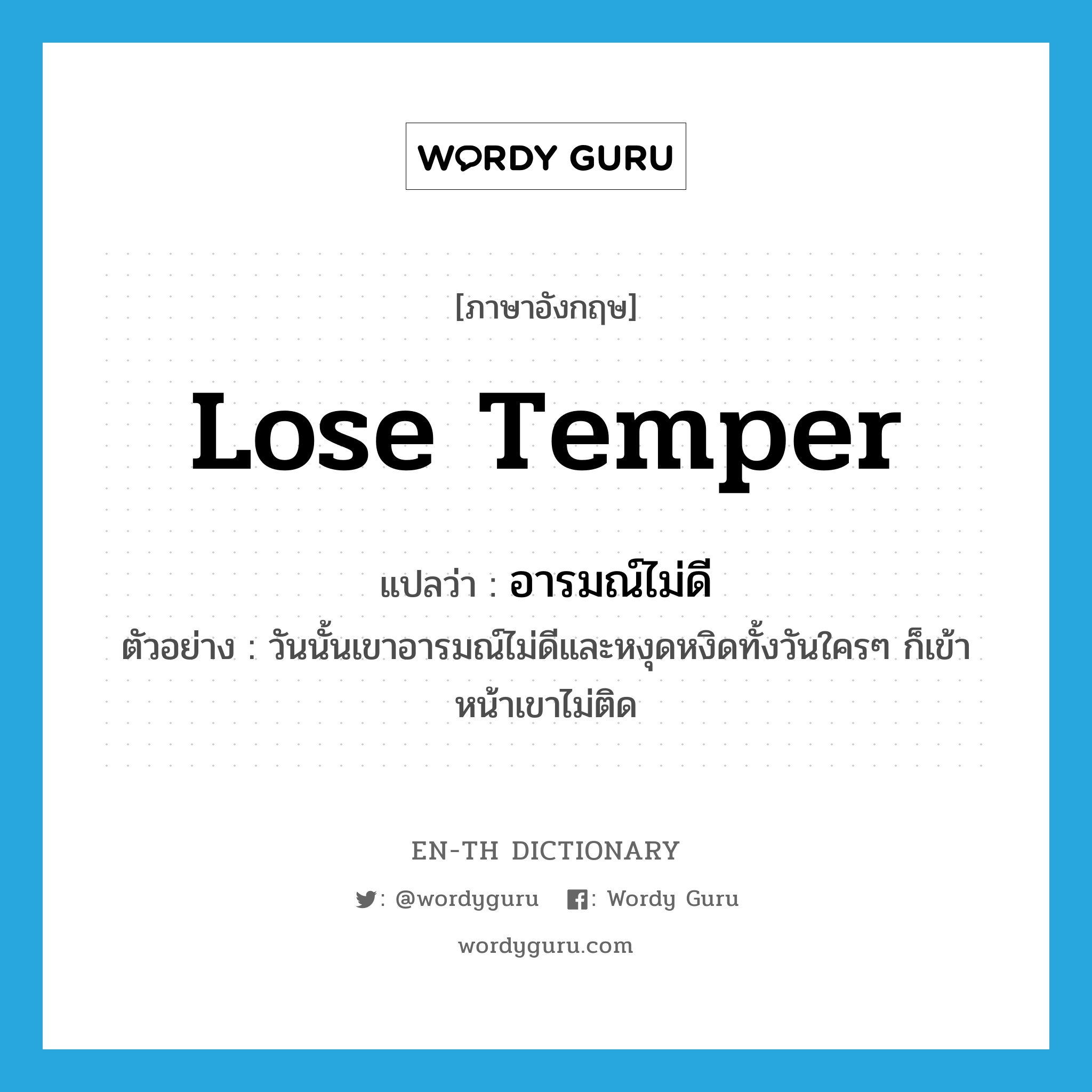 lose temper แปลว่า?, คำศัพท์ภาษาอังกฤษ lose temper แปลว่า อารมณ์ไม่ดี ประเภท V ตัวอย่าง วันนั้นเขาอารมณ์ไม่ดีและหงุดหงิดทั้งวันใครๆ ก็เข้าหน้าเขาไม่ติด หมวด V