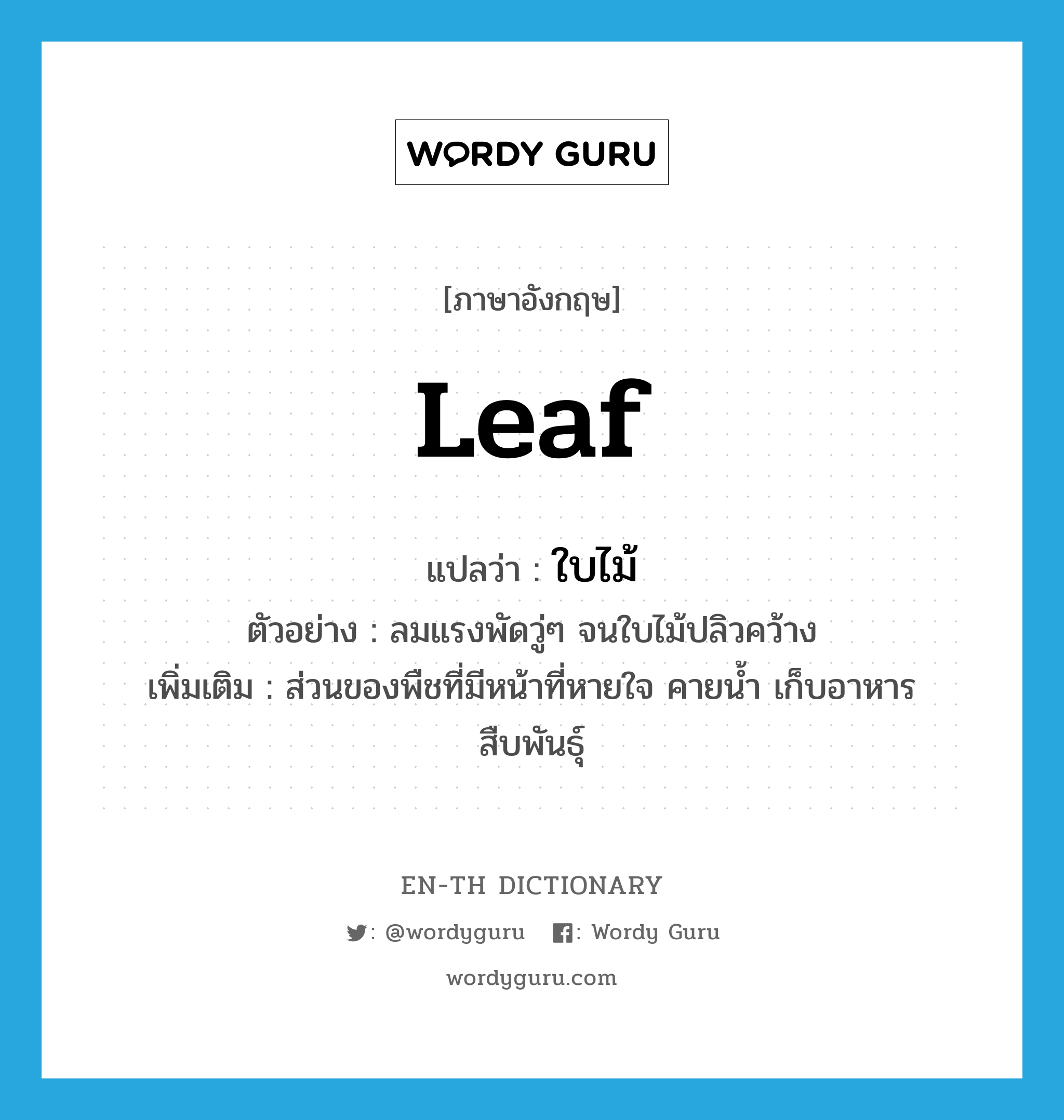 leaf แปลว่า?, คำศัพท์ภาษาอังกฤษ leaf แปลว่า ใบไม้ ประเภท N ตัวอย่าง ลมแรงพัดวู่ๆ จนใบไม้ปลิวคว้าง เพิ่มเติม ส่วนของพืชที่มีหน้าที่หายใจ คายน้ำ เก็บอาหาร สืบพันธุ์ หมวด N