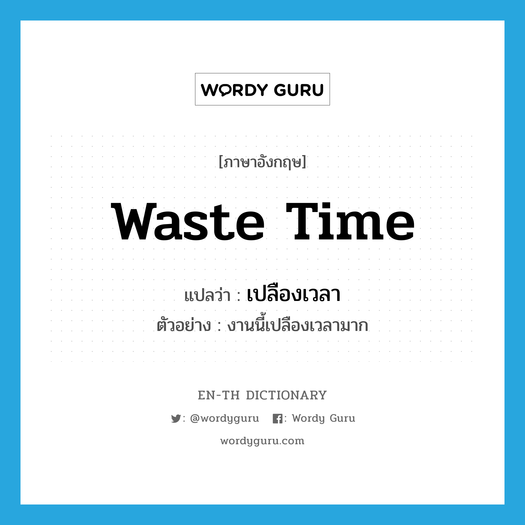 waste time แปลว่า?, คำศัพท์ภาษาอังกฤษ waste time แปลว่า เปลืองเวลา ประเภท V ตัวอย่าง งานนี้เปลืองเวลามาก หมวด V