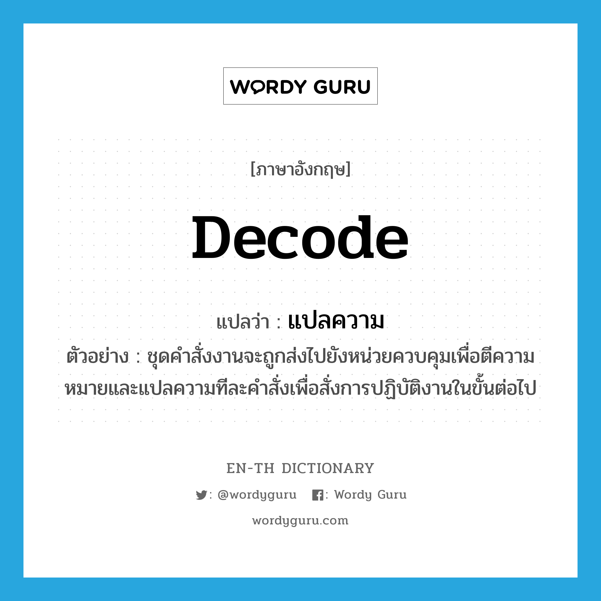 decode แปลว่า?, คำศัพท์ภาษาอังกฤษ decode แปลว่า แปลความ ประเภท V ตัวอย่าง ชุดคำสั่งงานจะถูกส่งไปยังหน่วยควบคุมเพื่อตีความหมายและแปลความทีละคำสั่งเพื่อสั่งการปฏิบัติงานในขั้นต่อไป หมวด V