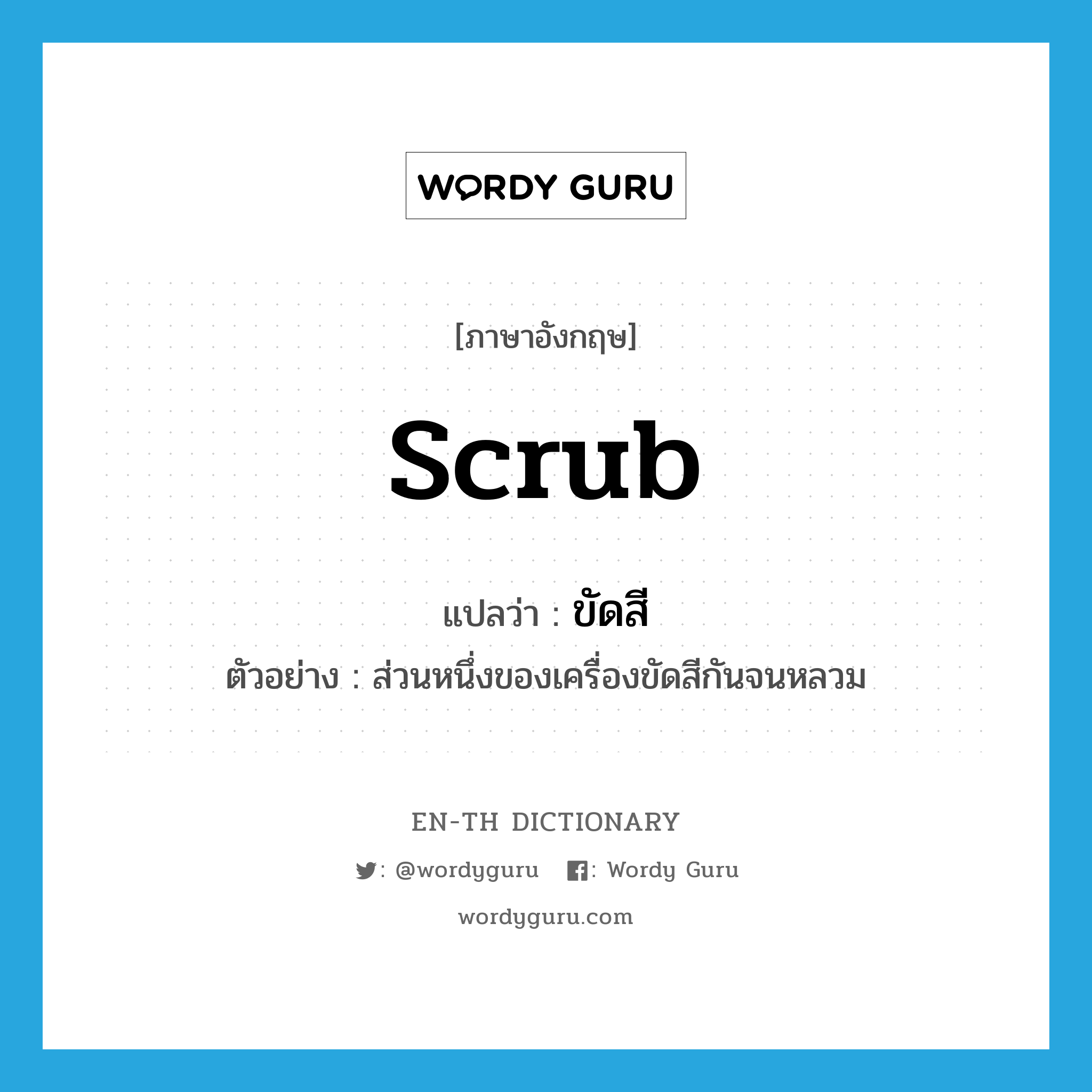 scrub แปลว่า?, คำศัพท์ภาษาอังกฤษ scrub แปลว่า ขัดสี ประเภท V ตัวอย่าง ส่วนหนึ่งของเครื่องขัดสีกันจนหลวม หมวด V