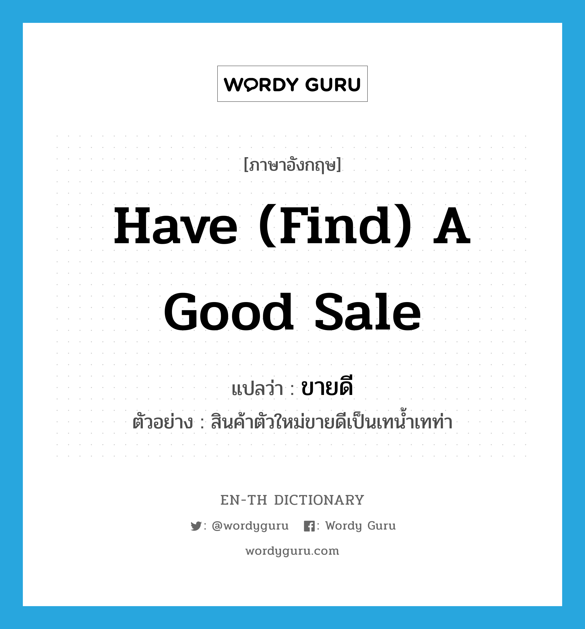 have (find) a good sale แปลว่า?, คำศัพท์ภาษาอังกฤษ have (find) a good sale แปลว่า ขายดี ประเภท V ตัวอย่าง สินค้าตัวใหม่ขายดีเป็นเทน้ำเทท่า หมวด V