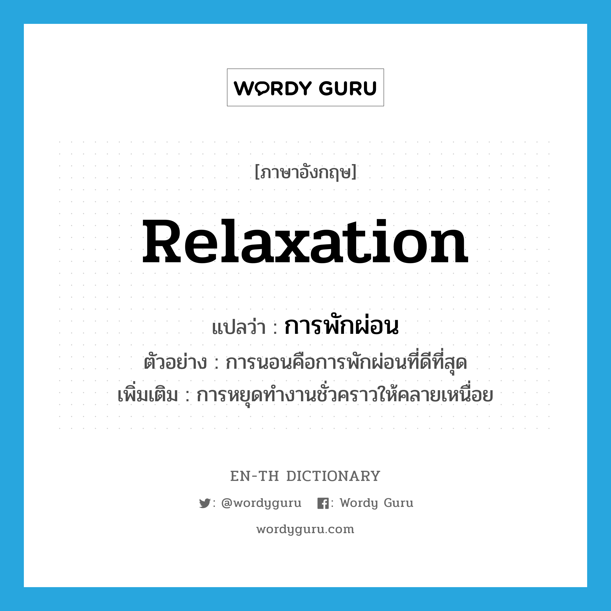 relaxation แปลว่า?, คำศัพท์ภาษาอังกฤษ relaxation แปลว่า การพักผ่อน ประเภท N ตัวอย่าง การนอนคือการพักผ่อนที่ดีที่สุด เพิ่มเติม การหยุดทำงานชั่วคราวให้คลายเหนื่อย หมวด N