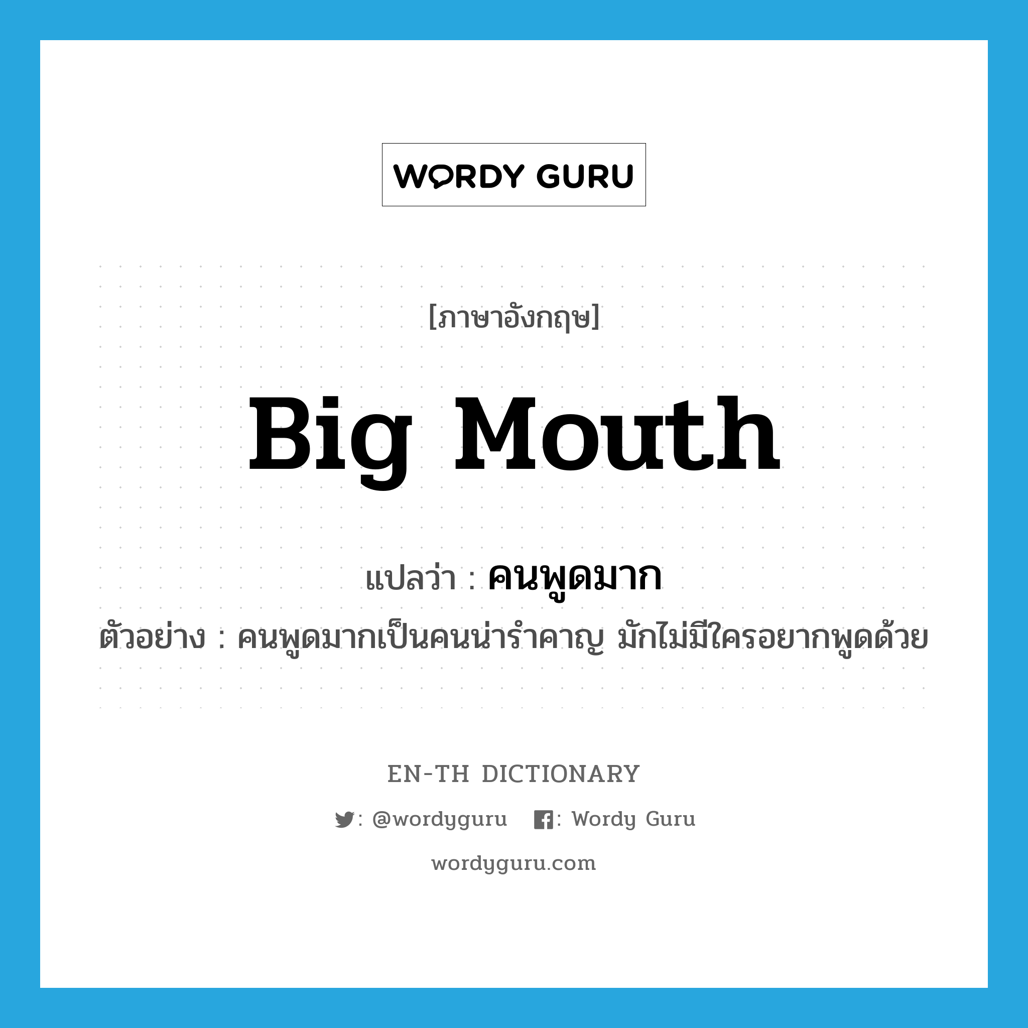 big mouth แปลว่า?, คำศัพท์ภาษาอังกฤษ big mouth แปลว่า คนพูดมาก ประเภท N ตัวอย่าง คนพูดมากเป็นคนน่ารำคาญ มักไม่มีใครอยากพูดด้วย หมวด N
