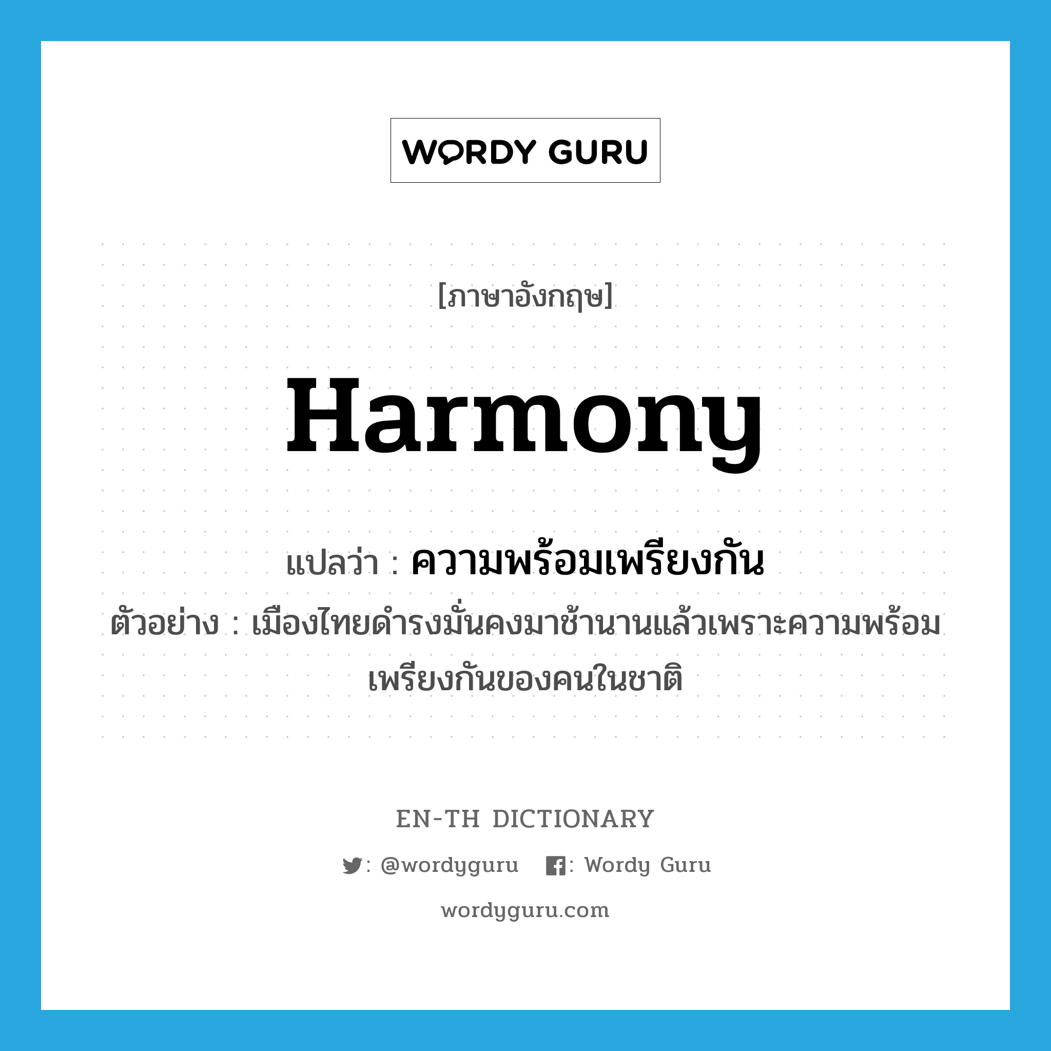 harmony แปลว่า?, คำศัพท์ภาษาอังกฤษ harmony แปลว่า ความพร้อมเพรียงกัน ประเภท N ตัวอย่าง เมืองไทยดำรงมั่นคงมาช้านานแล้วเพราะความพร้อมเพรียงกันของคนในชาติ หมวด N