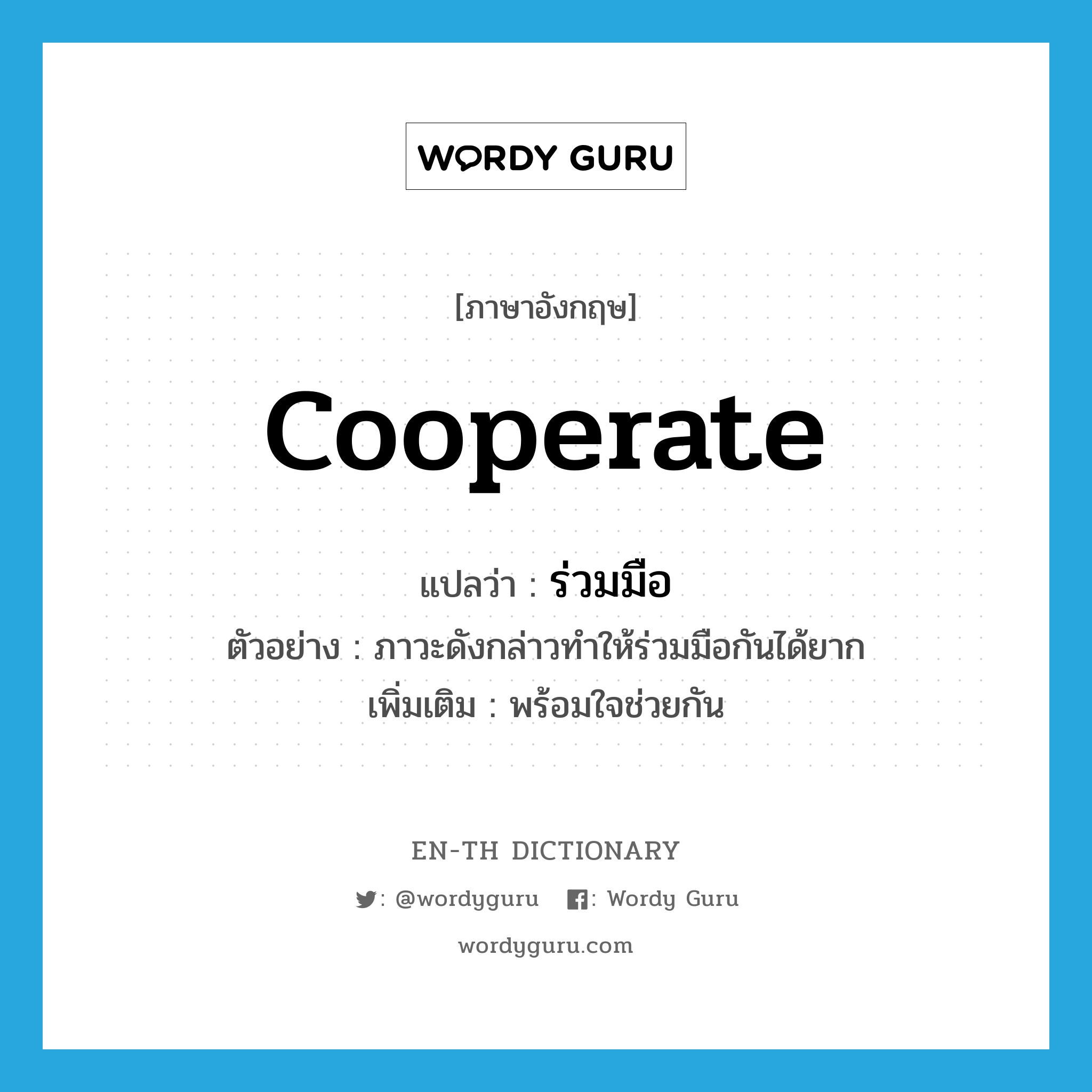 cooperate แปลว่า?, คำศัพท์ภาษาอังกฤษ cooperate แปลว่า ร่วมมือ ประเภท V ตัวอย่าง ภาวะดังกล่าวทำให้ร่วมมือกันได้ยาก เพิ่มเติม พร้อมใจช่วยกัน หมวด V