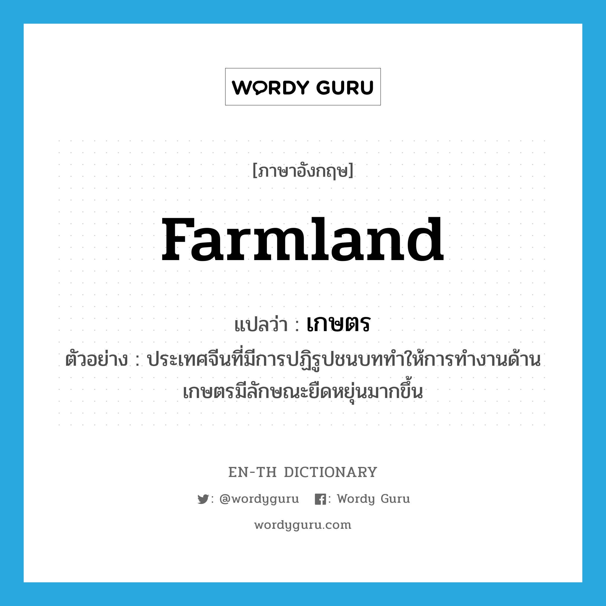 farmland แปลว่า?, คำศัพท์ภาษาอังกฤษ farmland แปลว่า เกษตร ประเภท N ตัวอย่าง ประเทศจีนที่มีการปฏิรูปชนบททำให้การทำงานด้านเกษตรมีลักษณะยืดหยุ่นมากขึ้น หมวด N