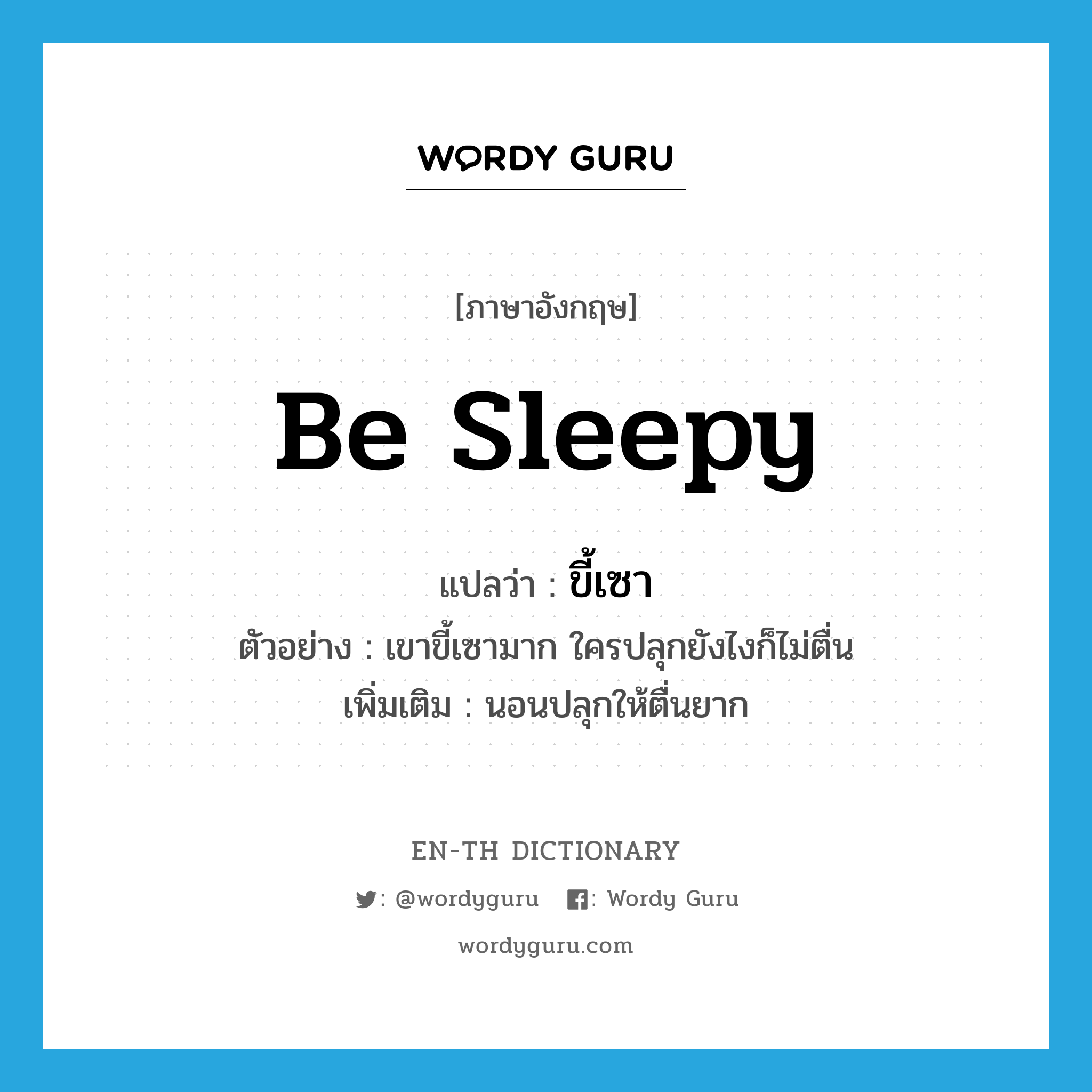 be sleepy แปลว่า?, คำศัพท์ภาษาอังกฤษ be sleepy แปลว่า ขี้เซา ประเภท V ตัวอย่าง เขาขี้เซามาก ใครปลุกยังไงก็ไม่ตื่น เพิ่มเติม นอนปลุกให้ตื่นยาก หมวด V
