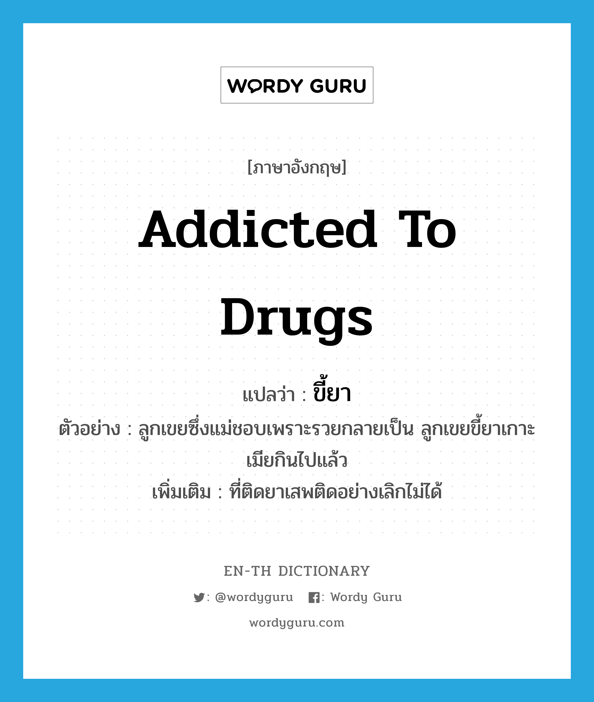 addicted to drugs แปลว่า?, คำศัพท์ภาษาอังกฤษ addicted to drugs แปลว่า ขี้ยา ประเภท ADJ ตัวอย่าง ลูกเขยซึ่งแม่ชอบเพราะรวยกลายเป็น ลูกเขยขี้ยาเกาะเมียกินไปแล้ว เพิ่มเติม ที่ติดยาเสพติดอย่างเลิกไม่ได้ หมวด ADJ