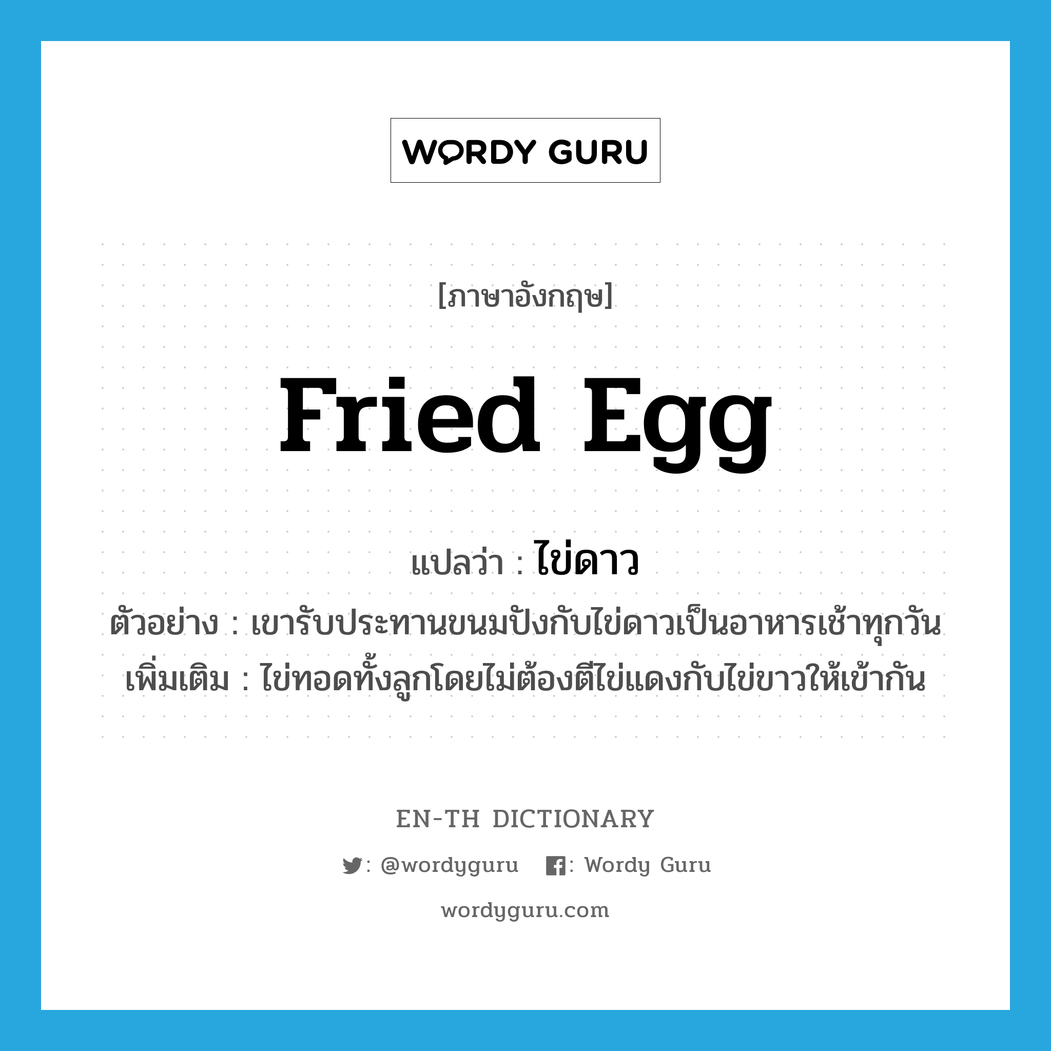 fried egg แปลว่า?, คำศัพท์ภาษาอังกฤษ fried egg แปลว่า ไข่ดาว ประเภท N ตัวอย่าง เขารับประทานขนมปังกับไข่ดาวเป็นอาหารเช้าทุกวัน เพิ่มเติม ไข่ทอดทั้งลูกโดยไม่ต้องตีไข่แดงกับไข่ขาวให้เข้ากัน หมวด N