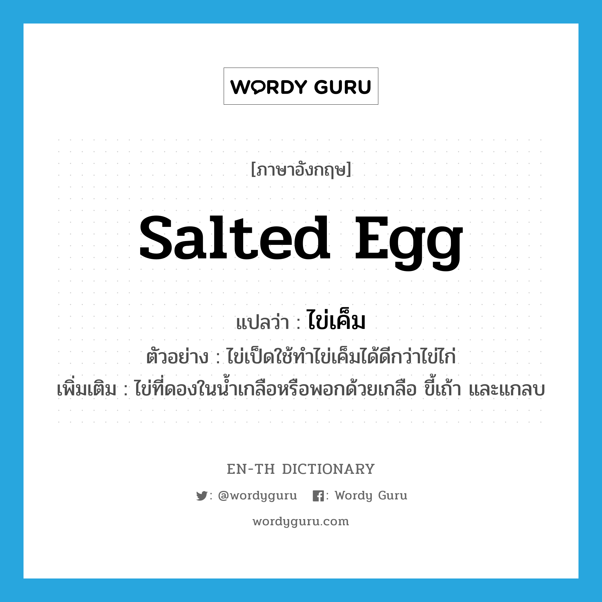 salted egg แปลว่า?, คำศัพท์ภาษาอังกฤษ salted egg แปลว่า ไข่เค็ม ประเภท V ตัวอย่าง ไข่เป็ดใช้ทำไข่เค็มได้ดีกว่าไข่ไก่ เพิ่มเติม ไข่ที่ดองในน้ำเกลือหรือพอกด้วยเกลือ ขี้เถ้า และแกลบ หมวด V