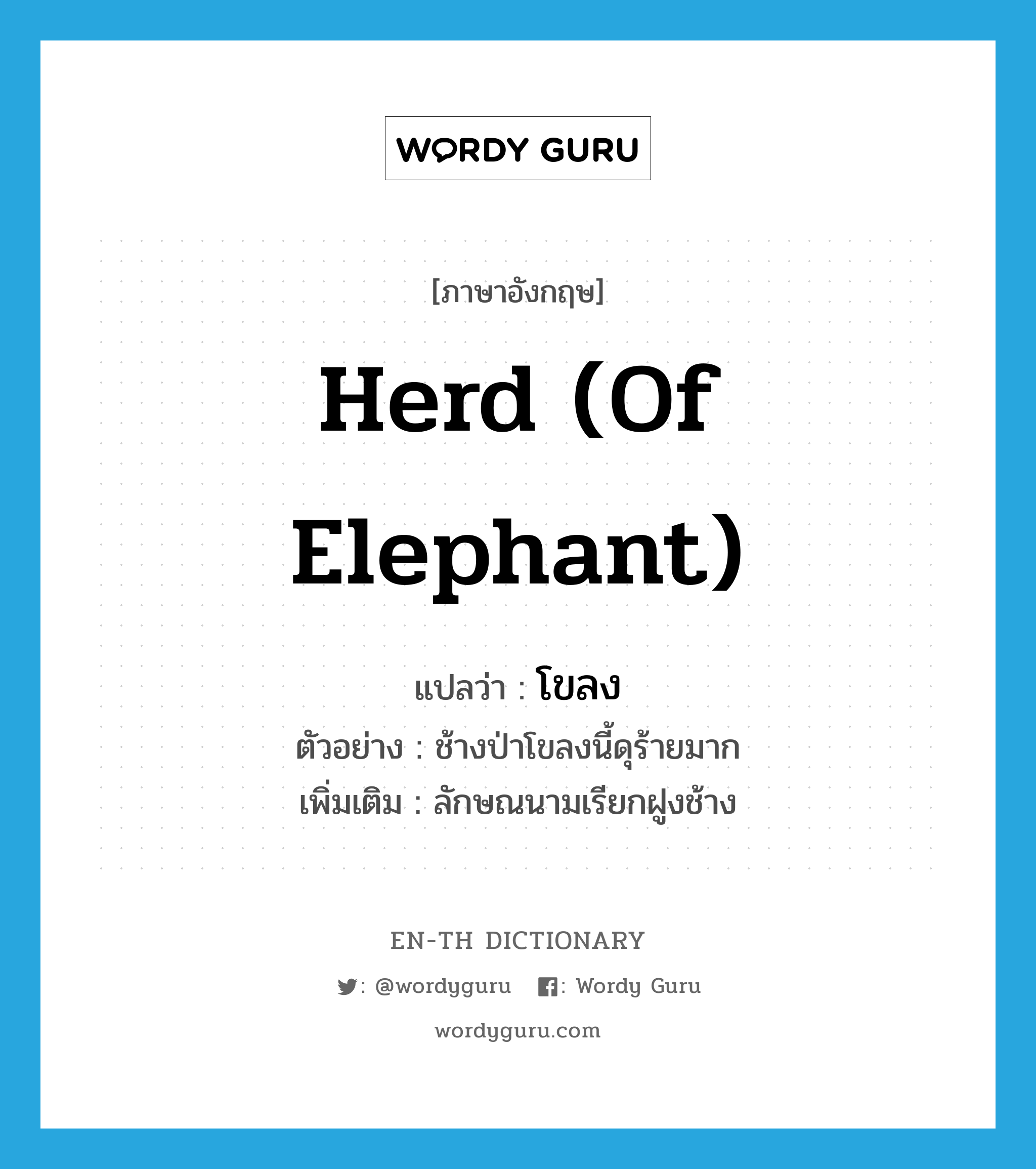 herd (of elephant) แปลว่า?, คำศัพท์ภาษาอังกฤษ herd (of elephant) แปลว่า โขลง ประเภท CLAS ตัวอย่าง ช้างป่าโขลงนี้ดุร้ายมาก เพิ่มเติม ลักษณนามเรียกฝูงช้าง หมวด CLAS