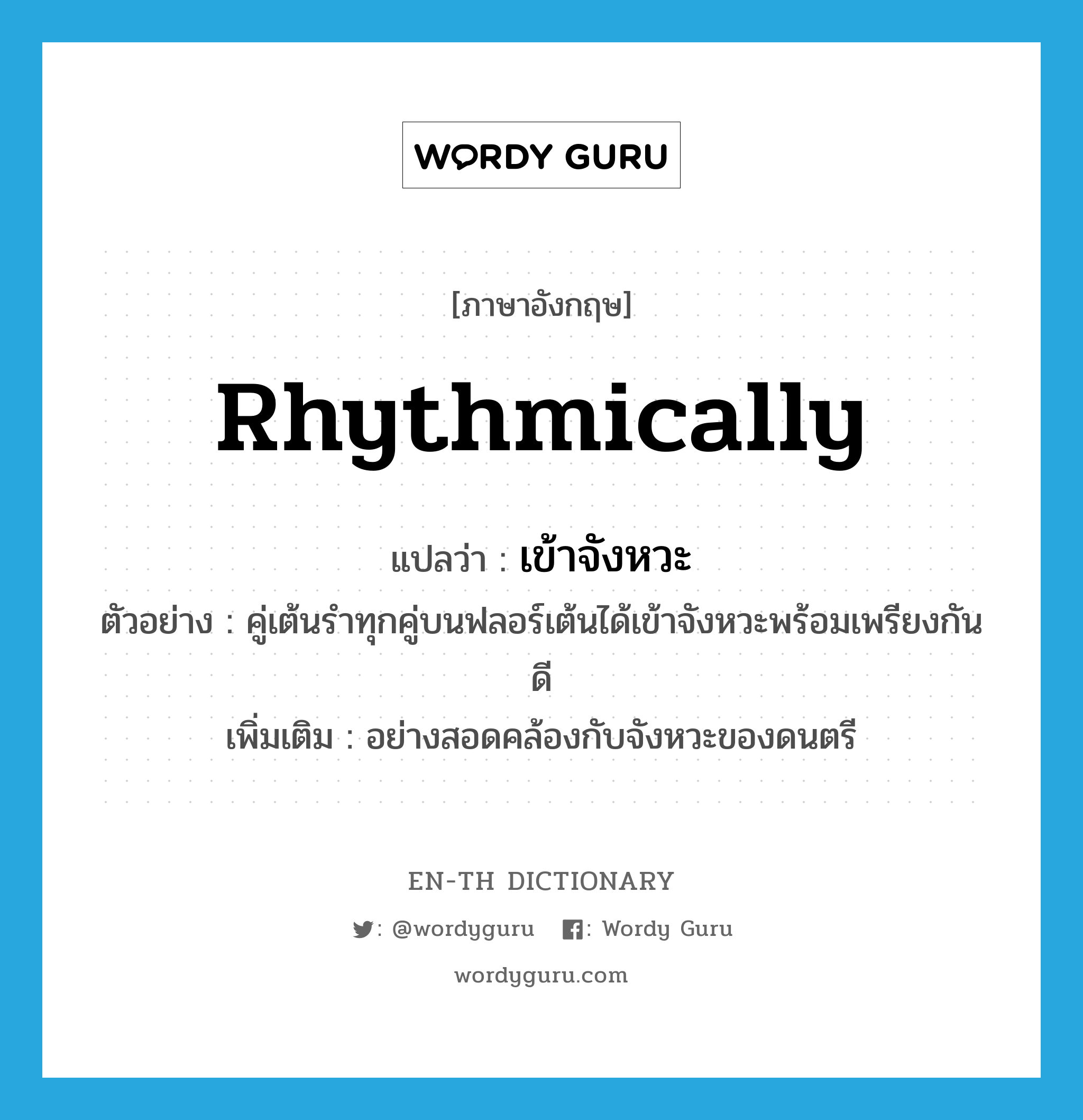 rhythmically แปลว่า?, คำศัพท์ภาษาอังกฤษ rhythmically แปลว่า เข้าจังหวะ ประเภท ADV ตัวอย่าง คู่เต้นรำทุกคู่บนฟลอร์เต้นได้เข้าจังหวะพร้อมเพรียงกันดี เพิ่มเติม อย่างสอดคล้องกับจังหวะของดนตรี หมวด ADV