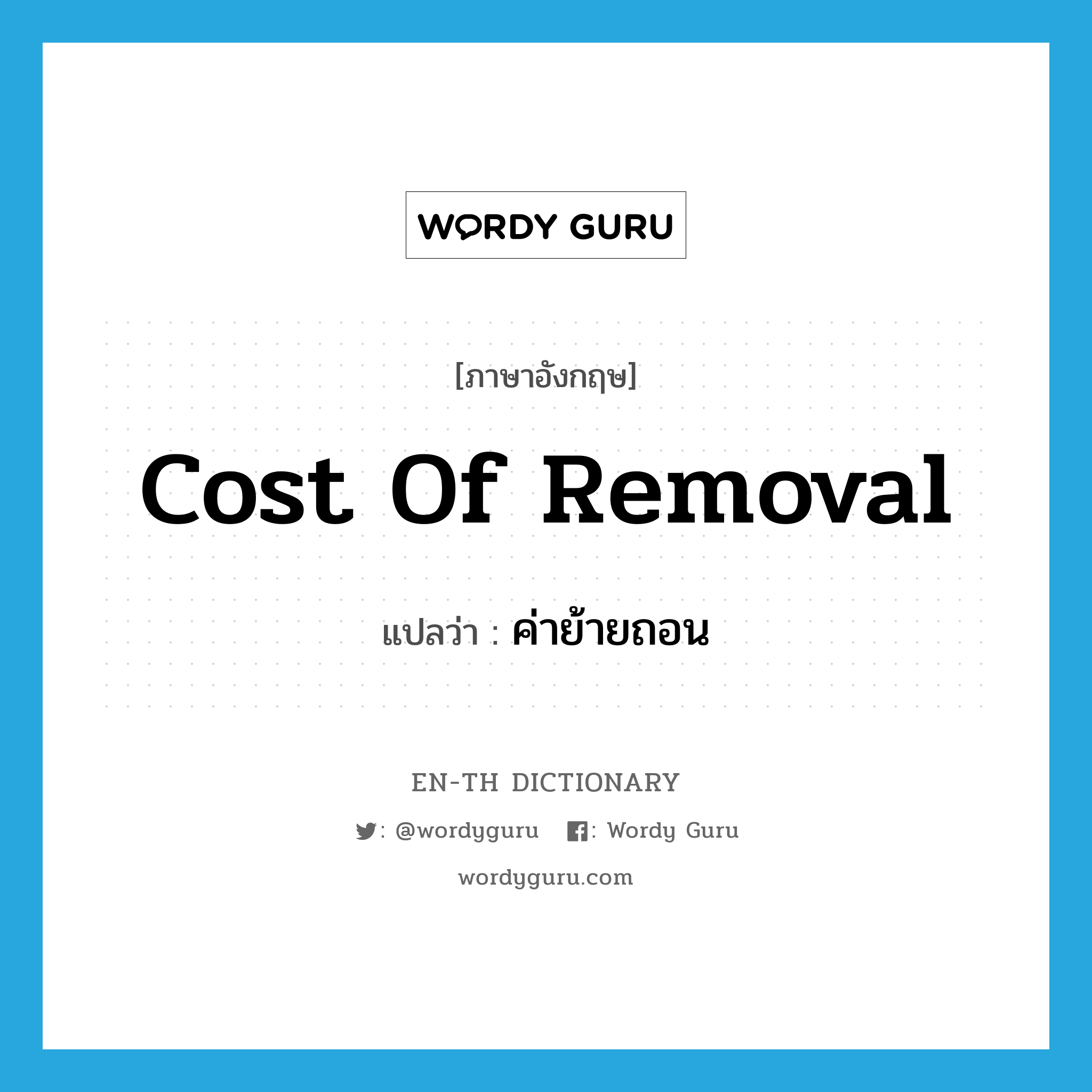 cost of removal แปลว่า?, คำศัพท์ภาษาอังกฤษ cost of removal แปลว่า ค่าย้ายถอน ประเภท N หมวด N