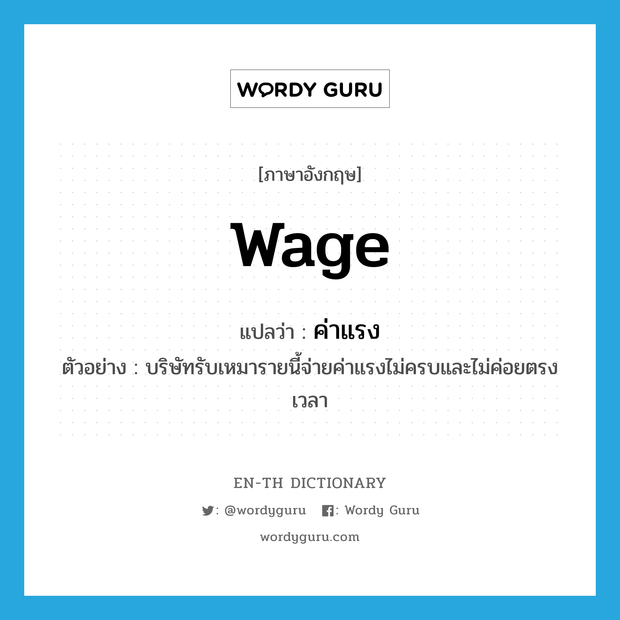wage แปลว่า?, คำศัพท์ภาษาอังกฤษ wage แปลว่า ค่าแรง ประเภท N ตัวอย่าง บริษัทรับเหมารายนี้จ่ายค่าแรงไม่ครบและไม่ค่อยตรงเวลา หมวด N
