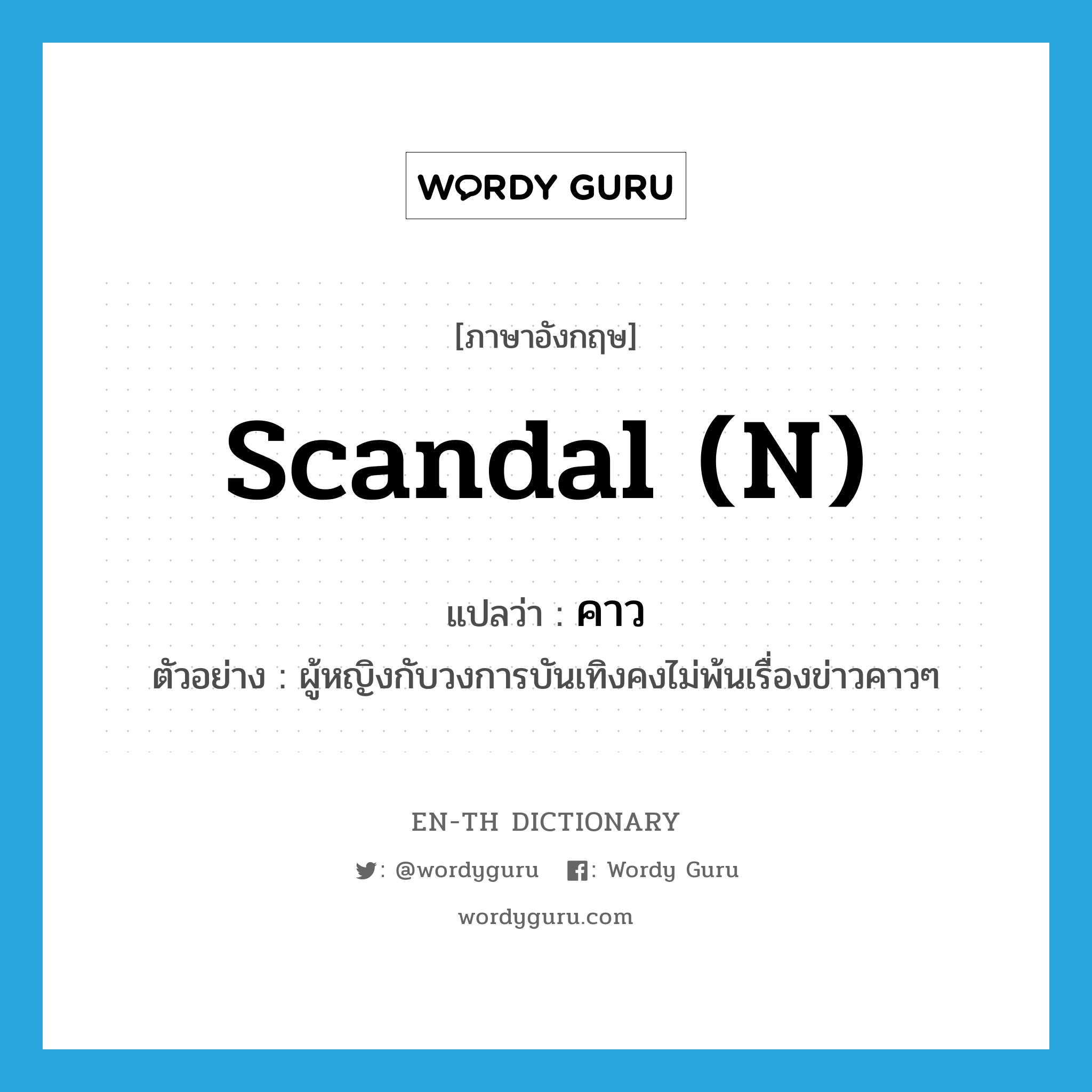scandal (n) แปลว่า?, คำศัพท์ภาษาอังกฤษ scandal (n) แปลว่า คาว ประเภท ADJ ตัวอย่าง ผู้หญิงกับวงการบันเทิงคงไม่พ้นเรื่องข่าวคาวๆ หมวด ADJ