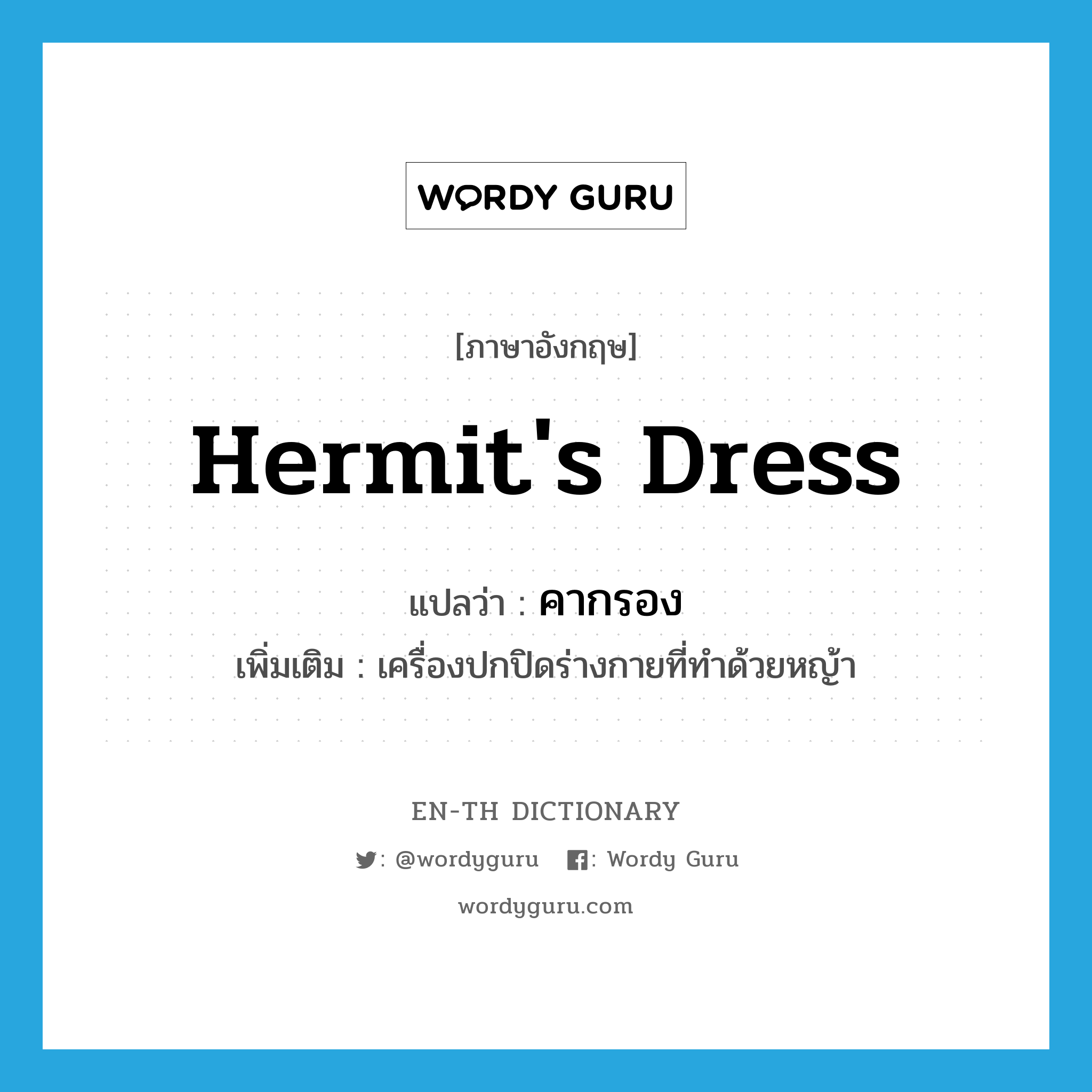 hermit's dress แปลว่า?, คำศัพท์ภาษาอังกฤษ hermit's dress แปลว่า คากรอง ประเภท N เพิ่มเติม เครื่องปกปิดร่างกายที่ทำด้วยหญ้า หมวด N
