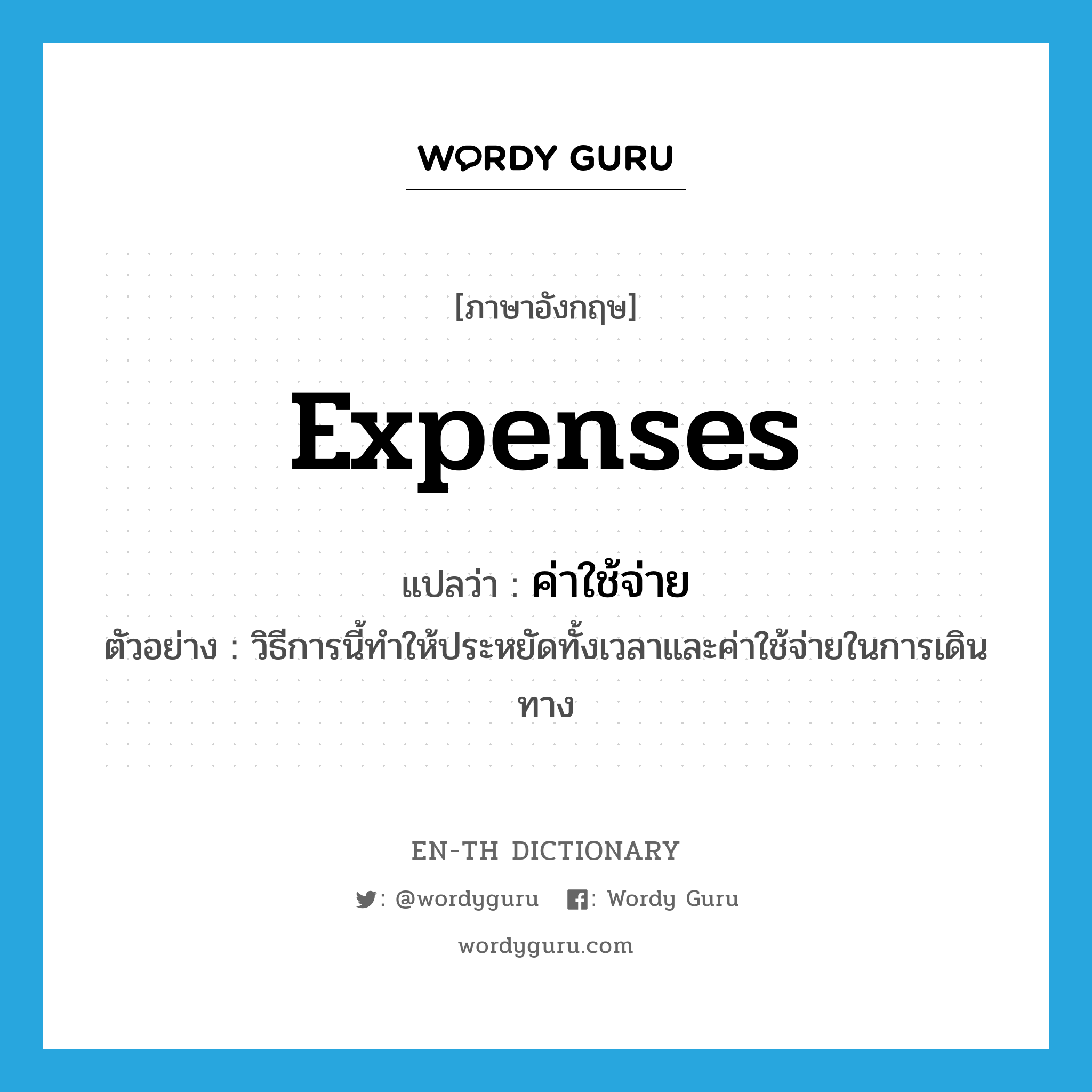 expenses แปลว่า?, คำศัพท์ภาษาอังกฤษ expenses แปลว่า ค่าใช้จ่าย ประเภท N ตัวอย่าง วิธีการนี้ทำให้ประหยัดทั้งเวลาและค่าใช้จ่ายในการเดินทาง หมวด N