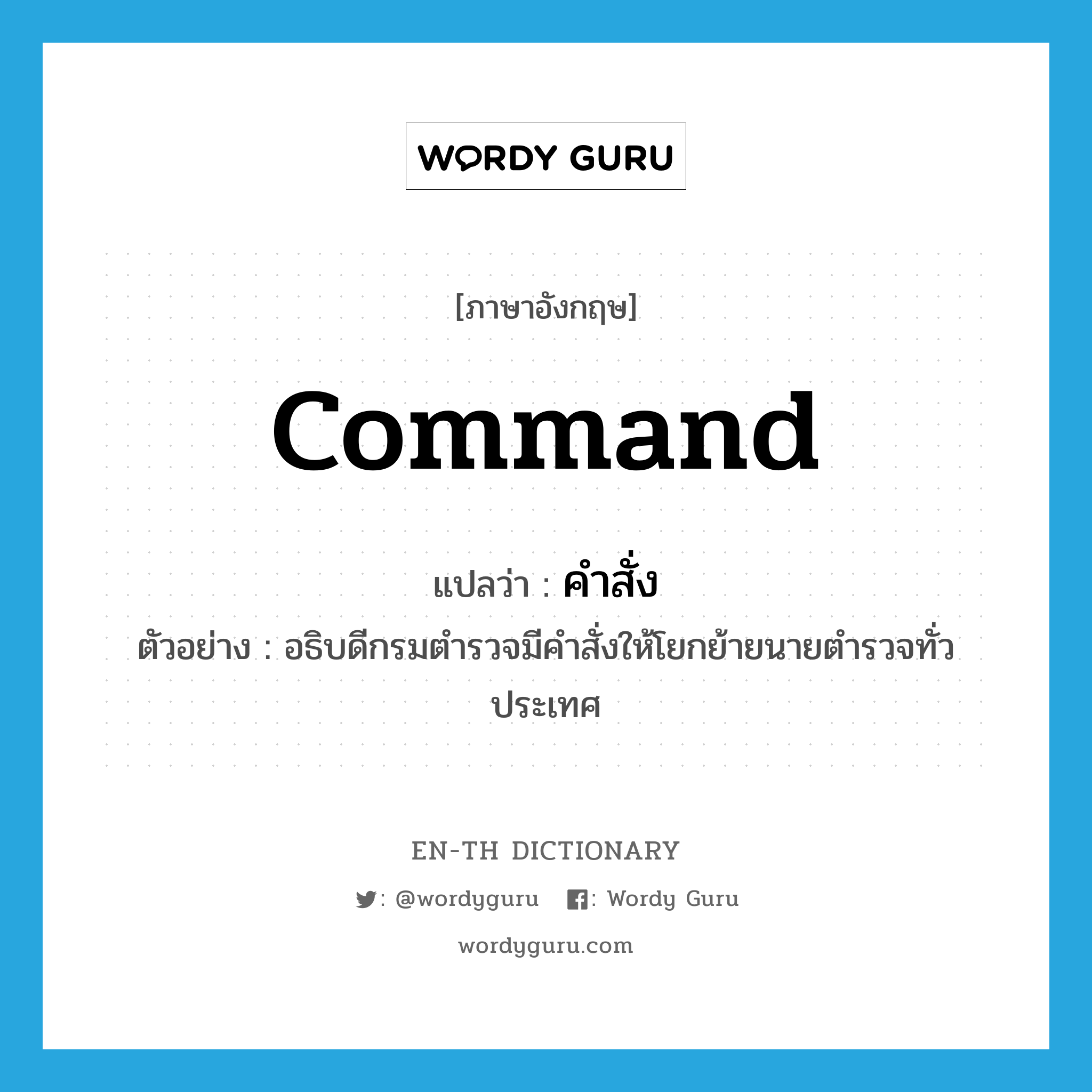 command แปลว่า?, คำศัพท์ภาษาอังกฤษ command แปลว่า คำสั่ง ประเภท N ตัวอย่าง อธิบดีกรมตำรวจมีคำสั่งให้โยกย้ายนายตำรวจทั่วประเทศ หมวด N