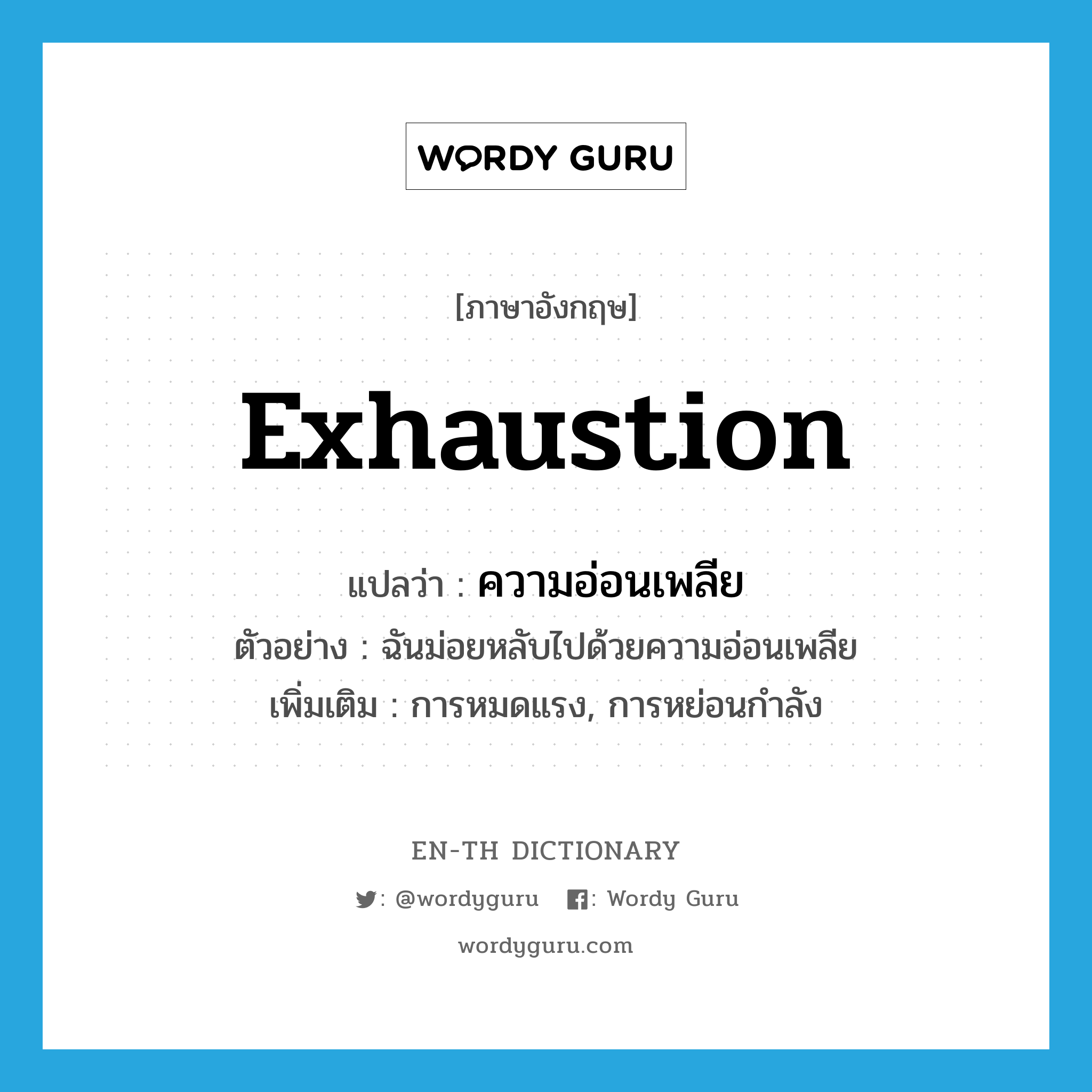 exhaustion แปลว่า?, คำศัพท์ภาษาอังกฤษ exhaustion แปลว่า ความอ่อนเพลีย ประเภท N ตัวอย่าง ฉันม่อยหลับไปด้วยความอ่อนเพลีย เพิ่มเติม การหมดแรง, การหย่อนกำลัง หมวด N