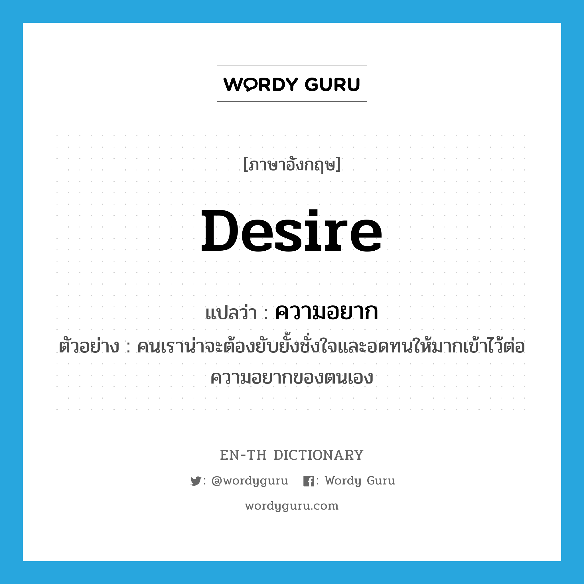 desire แปลว่า?, คำศัพท์ภาษาอังกฤษ desire แปลว่า ความอยาก ประเภท N ตัวอย่าง คนเราน่าจะต้องยับยั้งชั่งใจและอดทนให้มากเข้าไว้ต่อความอยากของตนเอง หมวด N