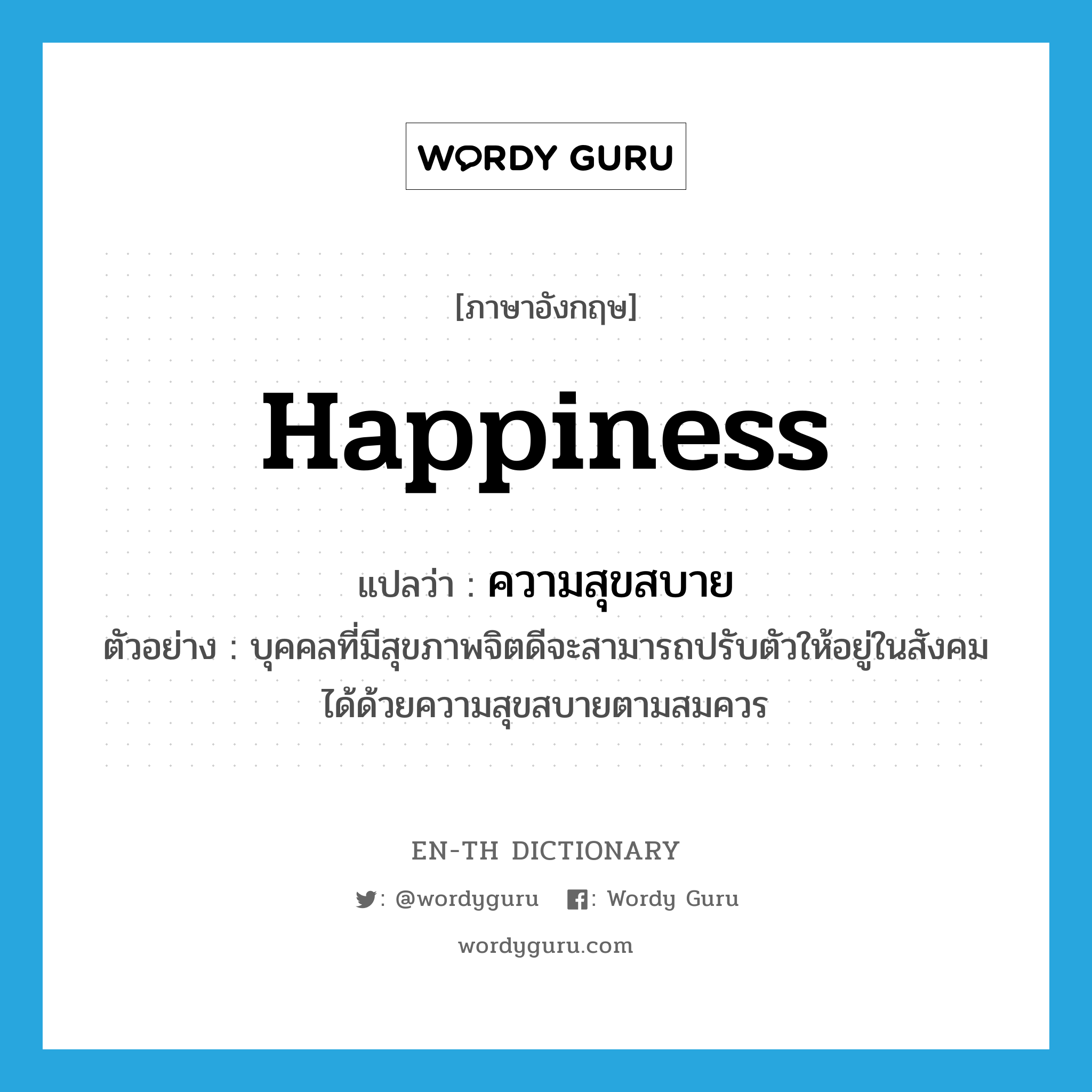 ความสุขสบาย ภาษาอังกฤษ?, คำศัพท์ภาษาอังกฤษ ความสุขสบาย แปลว่า happiness ประเภท N ตัวอย่าง บุคคลที่มีสุขภาพจิตดีจะสามารถปรับตัวให้อยู่ในสังคมได้ด้วยความสุขสบายตามสมควร หมวด N